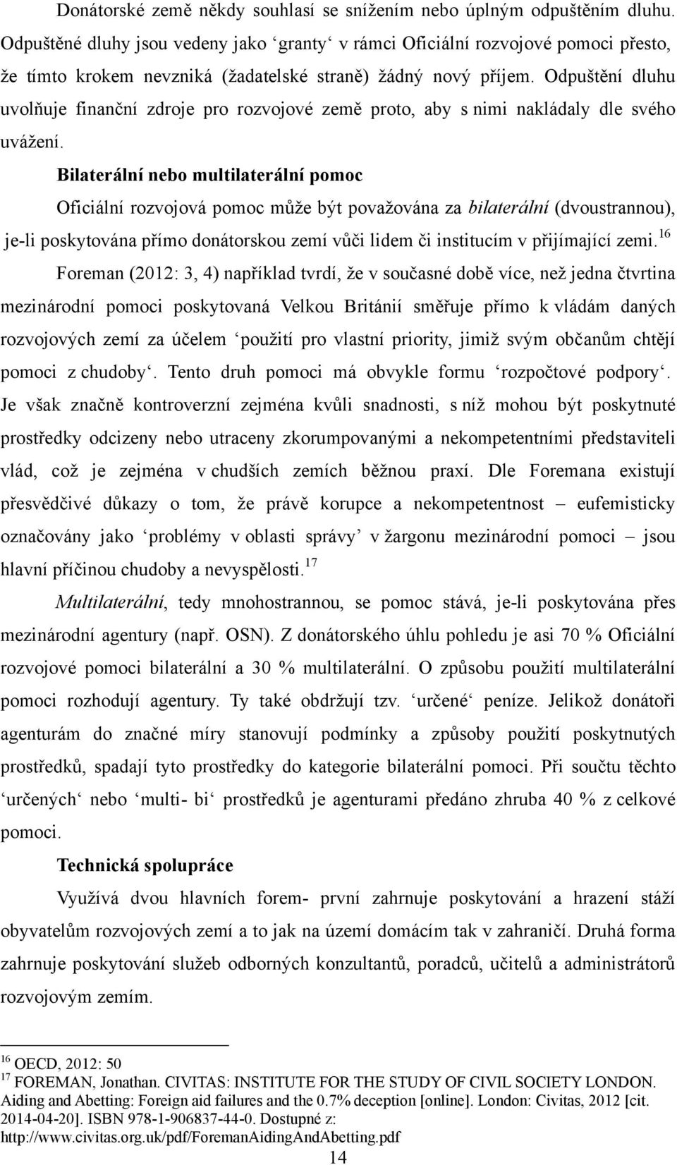 Odpuštění dluhu uvolňuje finanční zdroje pro rozvojové země proto, aby s nimi nakládaly dle svého uvážení.