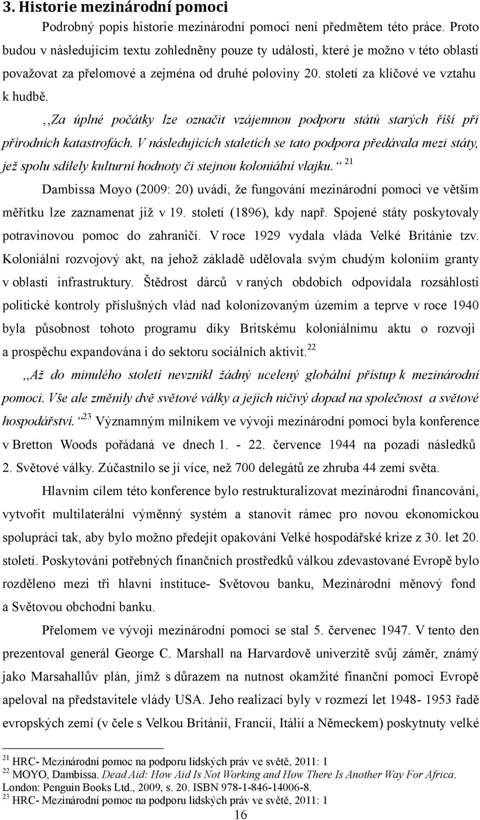 Za úplné počátky lze označit vzájemnou podporu států starých říší při přírodních katastrofách.