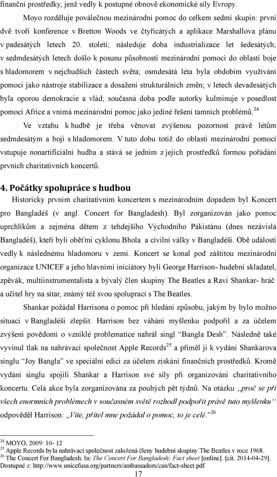 století; následuje doba industrializace let šedesátých; v sedmdesátých letech došlo k posunu působnosti mezinárodní pomoci do oblasti boje s hladomorem v nejchudších částech světa; osmdesátá léta