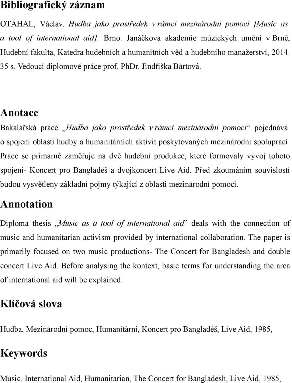 Anotace Bakalářská práce Hudba jako prostředek v rámci mezinárodní pomoci pojednává o spojení oblastí hudby a humanitárních aktivit poskytovaných mezinárodní spoluprací.