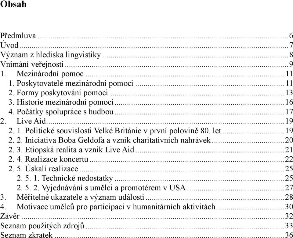 .. 20 2. 3. Etiopská realita a vznik Live Aid... 21 2. 4. Realizace koncertu... 22 2. 5. Úskalí realizace... 25 2. 5. 1. Technické nedostatky... 25 2. 5. 2. Vyjednávání s umělci a promotérem v USA.