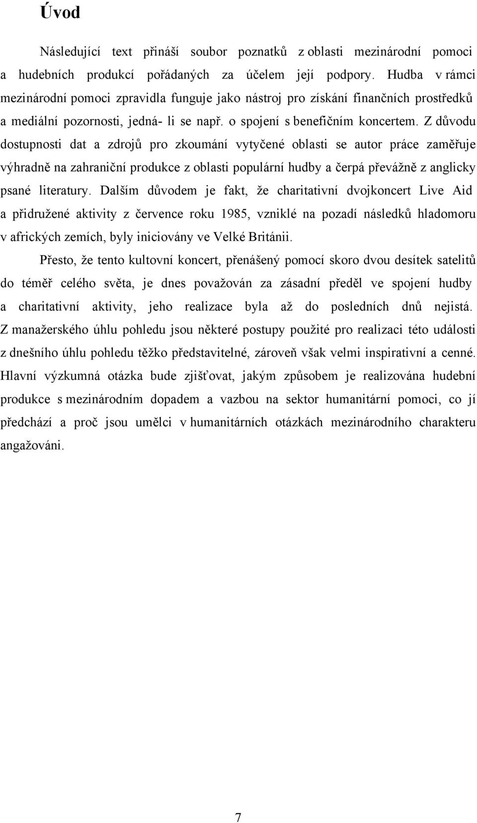 Z důvodu dostupnosti dat a zdrojů pro zkoumání vytyčené oblasti se autor práce zaměřuje výhradně na zahraniční produkce z oblasti populární hudby a čerpá převážně z anglicky psané literatury.