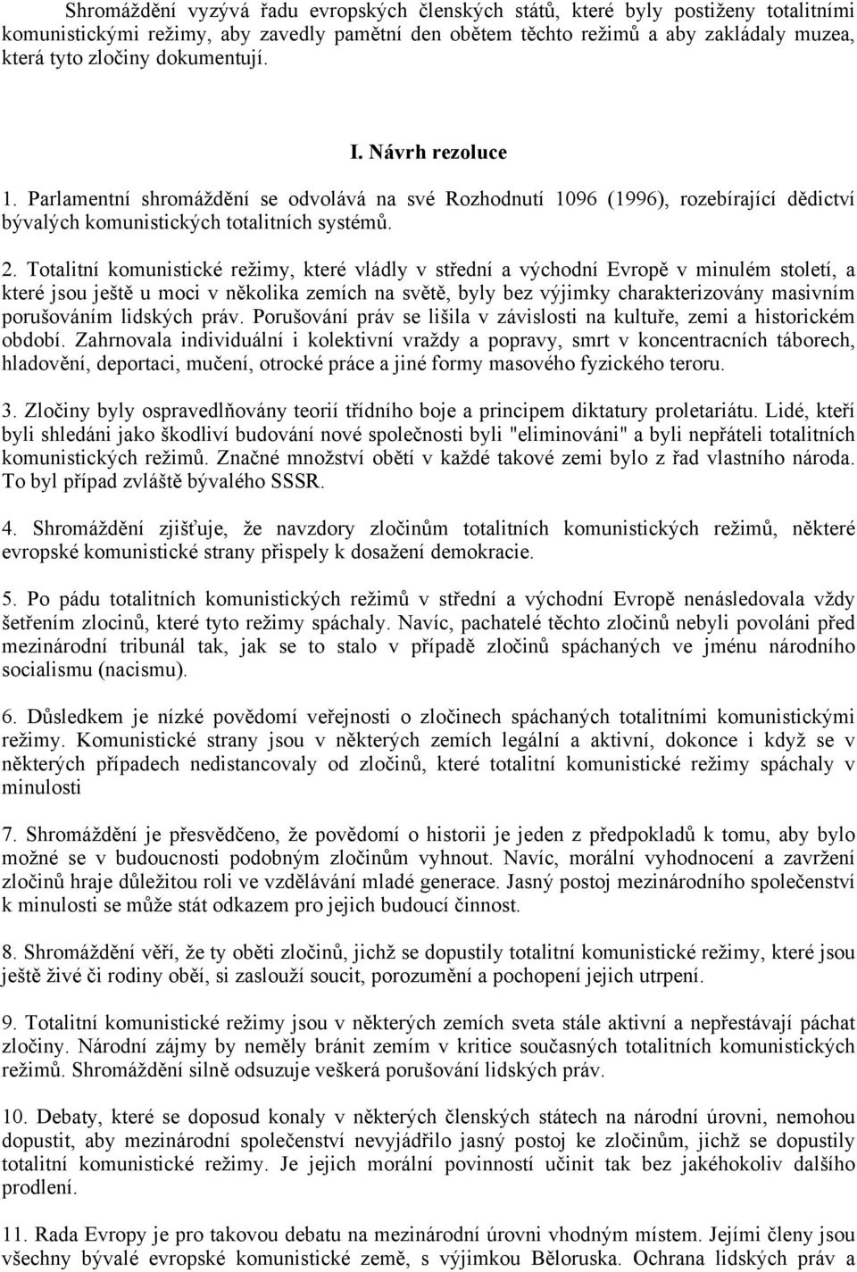 Totalitní komunistické režimy, které vládly v střední a východní Evropě v minulém století, a které jsou ještě u moci v několika zemích na světě, byly bez výjimky charakterizovány masivním porušováním