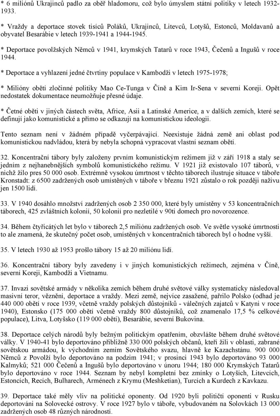 * Deportace povolžských Němců v 1941, krymských Tatarů v roce 1943, Čečenů a Ingušů v roce 1944.