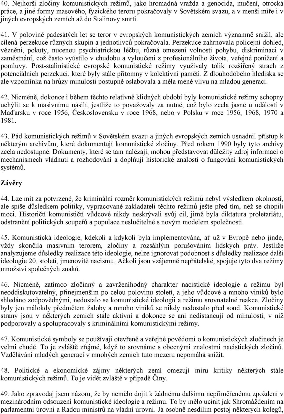 Perzekuce zahrnovala policejní dohled, věznění, pokuty, nucenou psychiatrickou léčbu, různá omezení volnosti pohybu, diskriminaci v zaměstnání, což často vyústilo v chudobu a vyloučení z