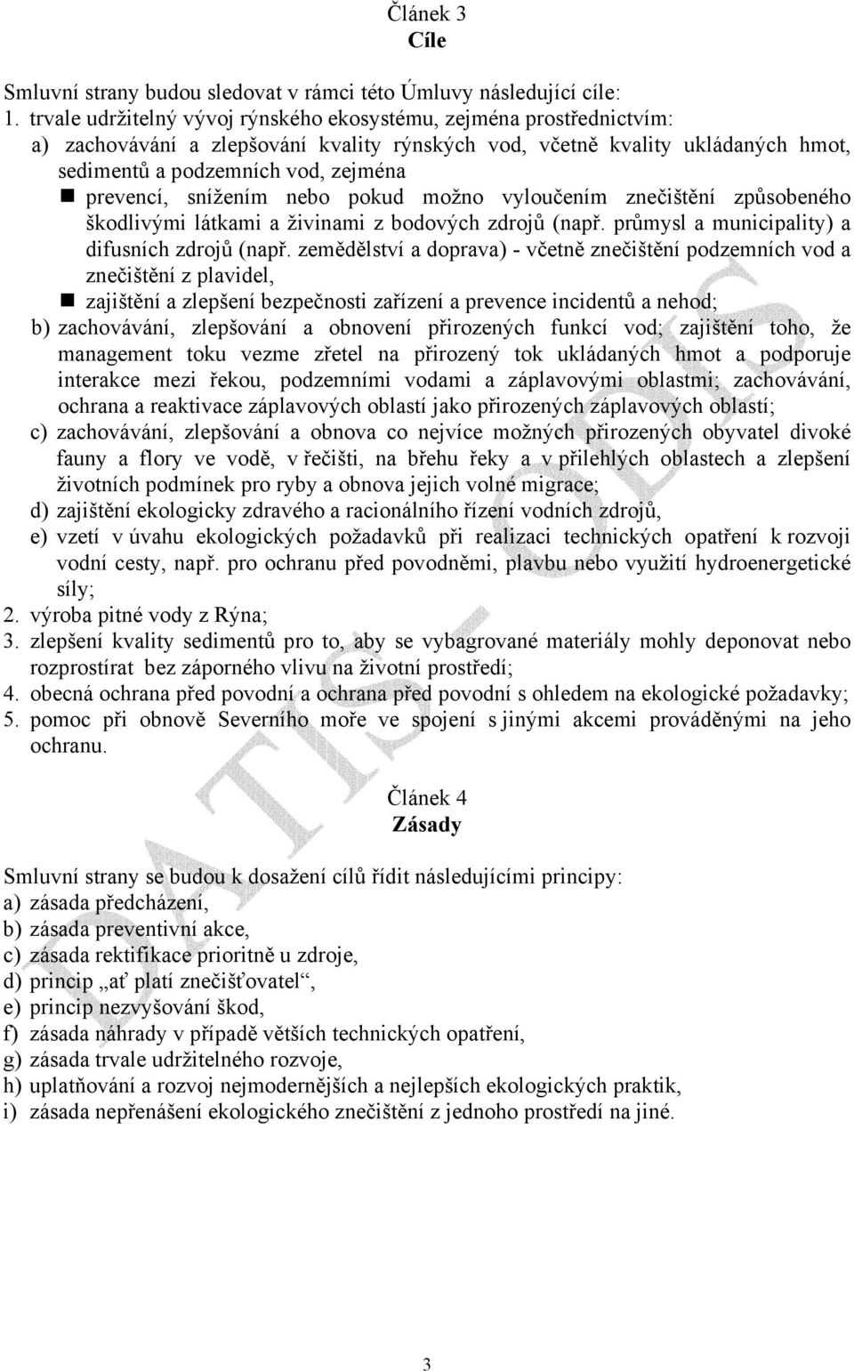 snížením nebo pokud možno vyloučením znečištění způsobeného škodlivými látkami a živinami z bodových zdrojů (např. průmysl a municipality) a difusních zdrojů (např.