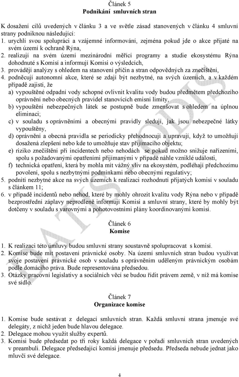 realizují na svém území mezinárodní měřící programy a studie ekosystému Rýna dohodnuté s Komisí a informují Komisi o výsledcích, 3.