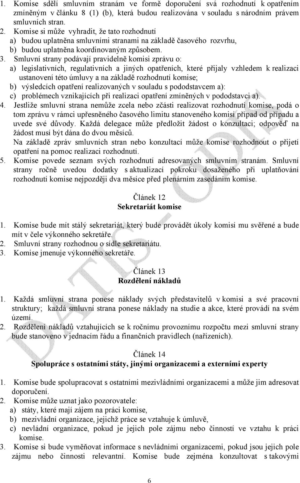 Smluvní strany podávají pravidelně komisi zprávu o: a) legislativních, regulativních a jiných opatřeních, které přijaly vzhledem k realizaci ustanovení této úmluvy a na základě rozhodnutí komise; b)