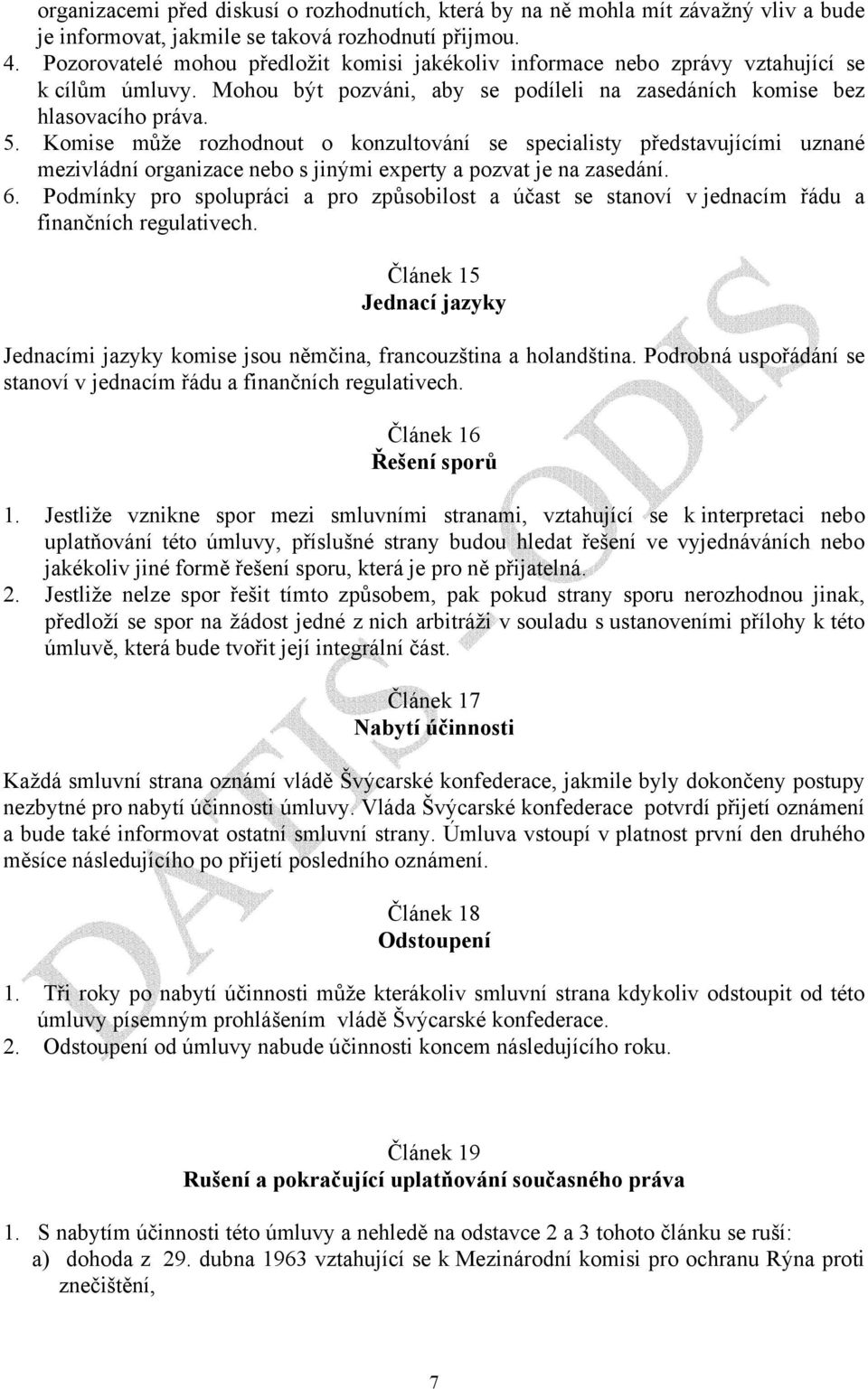 Komise může rozhodnout o konzultování se specialisty představujícími uznané mezivládní organizace nebo s jinými experty a pozvat je na zasedání. 6.