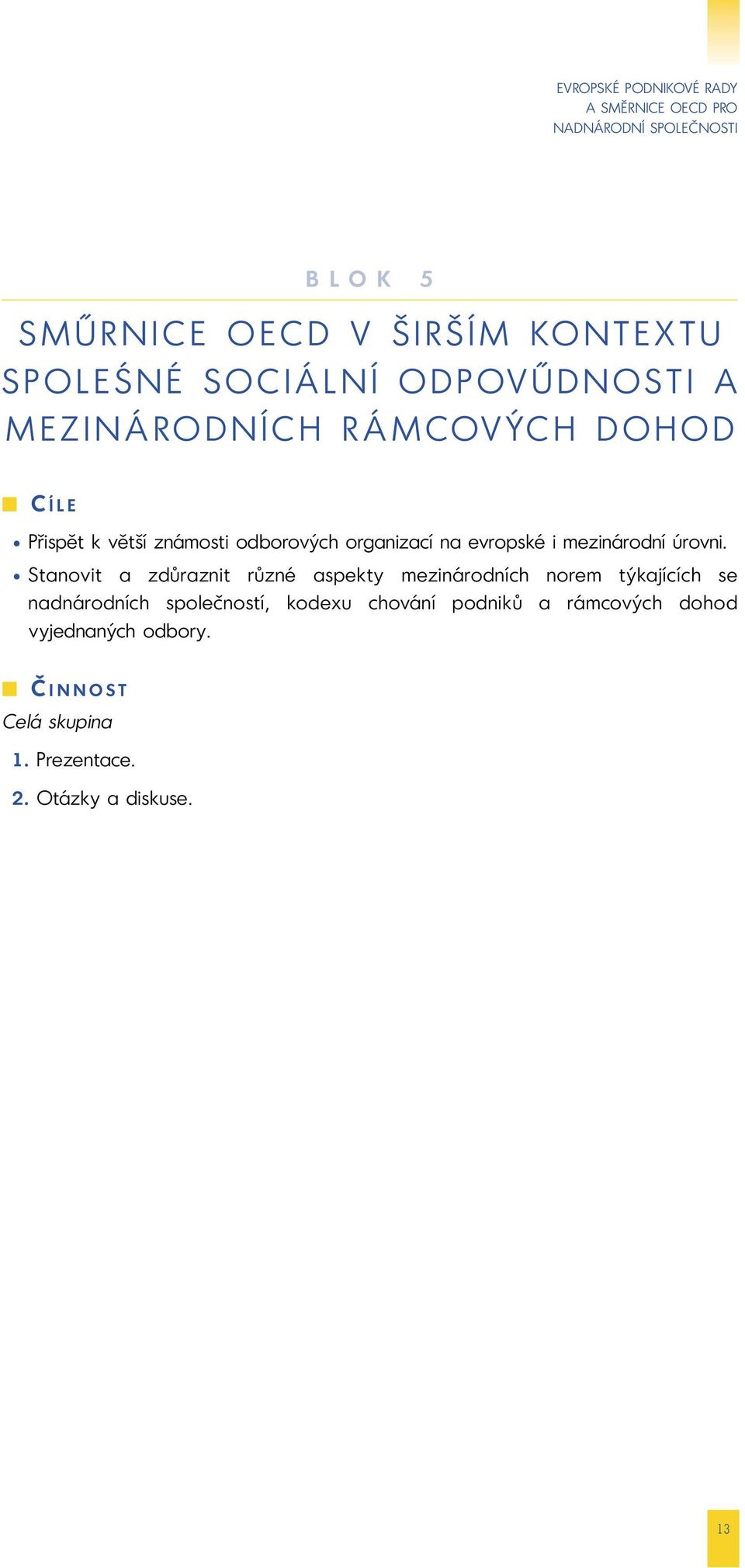 Stanovit a zdůraznit různé aspekty mezinárodních norem týkajících se nadnárodních společností, kodexu