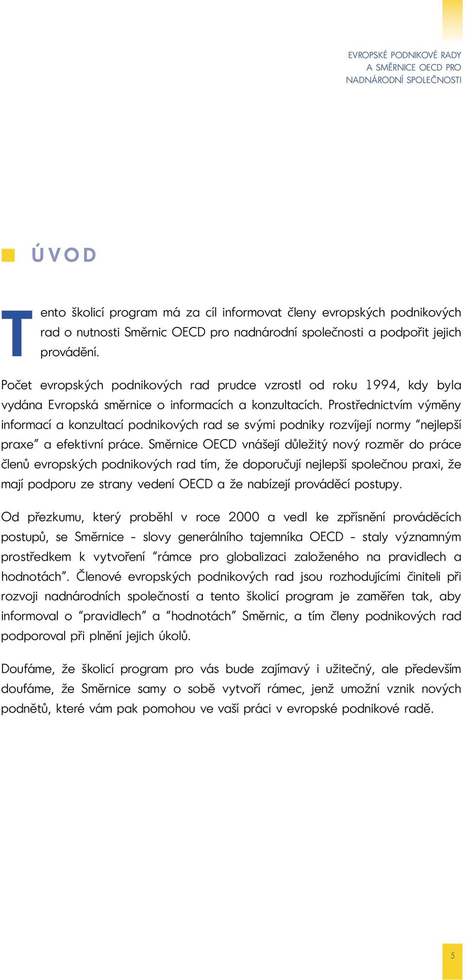 Prostřednictvím výměny informací a konzultací podnikových rad se svými podniky rozvíjejí normy nejlepší praxe a efektivní práce.