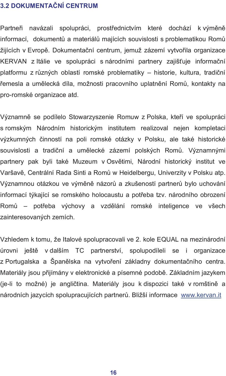 tradiční řemesla a umělecká díla, možnosti pracovního uplatnění Romů, kontakty na pro-romské organizace atd.