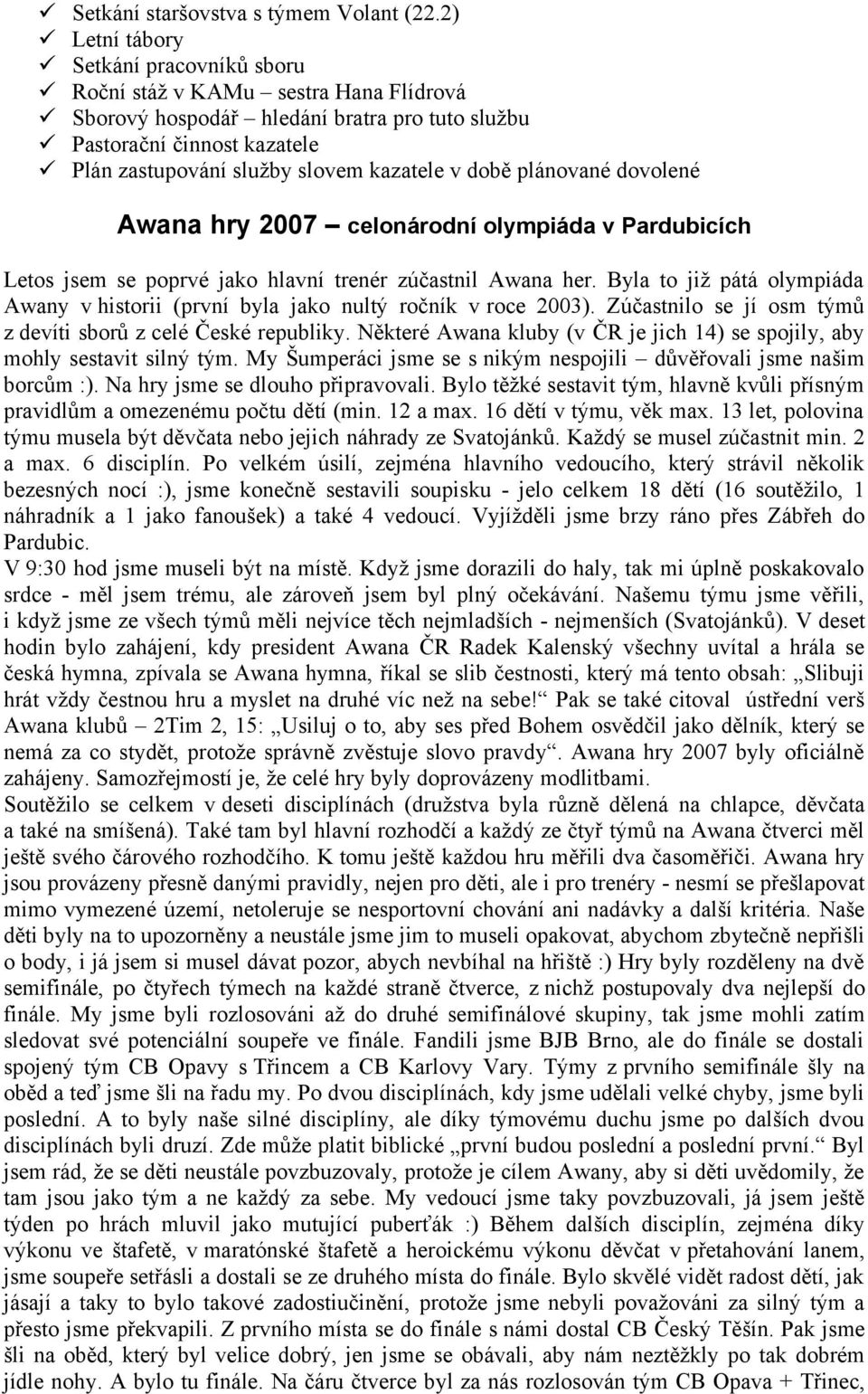 době plánované dovolené Awana hry 2007 celonárodní olympiáda v Pardubicích Letos jsem se poprvé jako hlavní trenér zúčastnil Awana her.