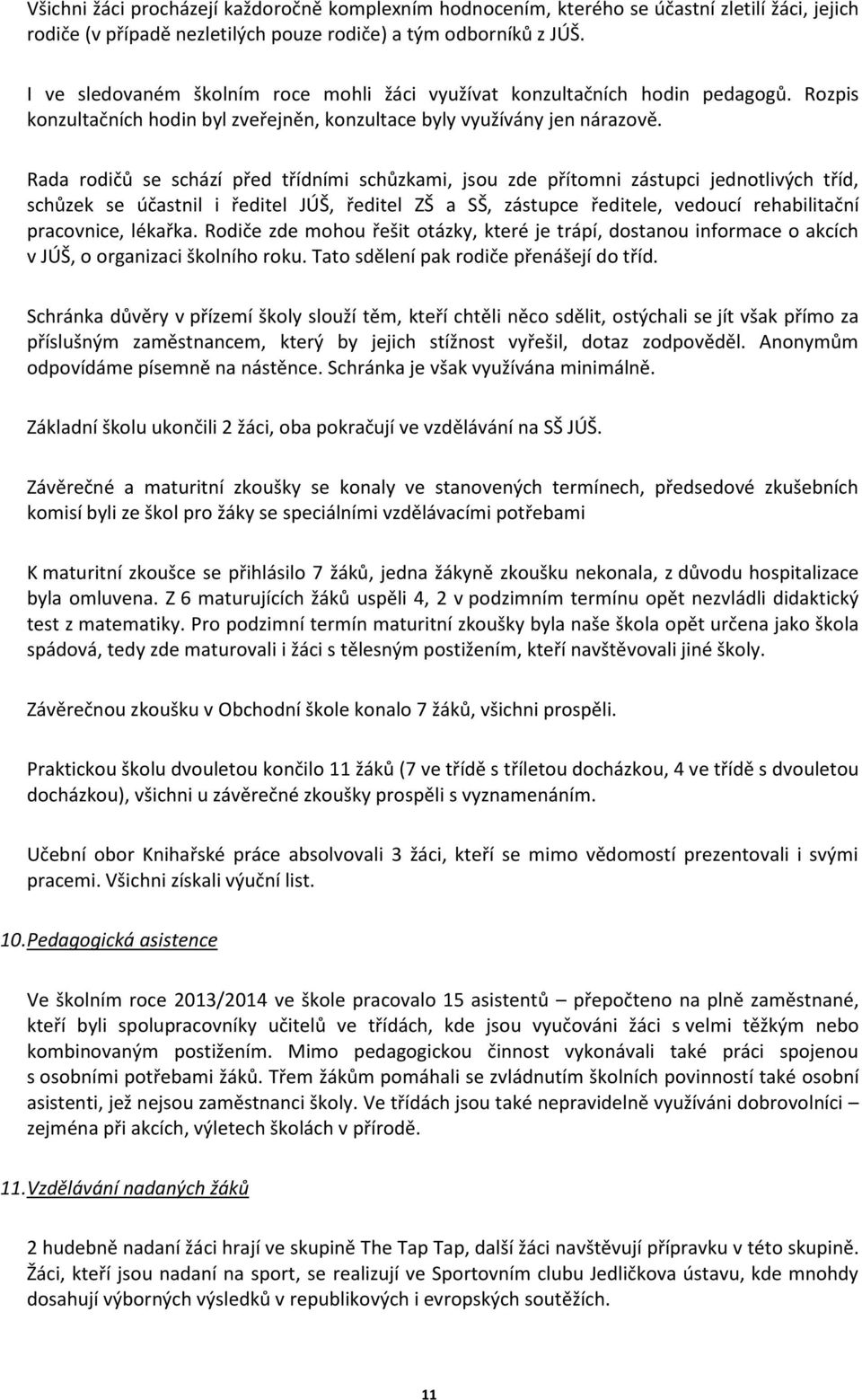 Rada rodičů se schází před třídními schůzkami, jsou zde přítomni zástupci jednotlivých tříd, schůzek se účastnil i ředitel JÚŠ, ředitel ZŠ a SŠ, zástupce ředitele, vedoucí rehabilitační pracovnice,