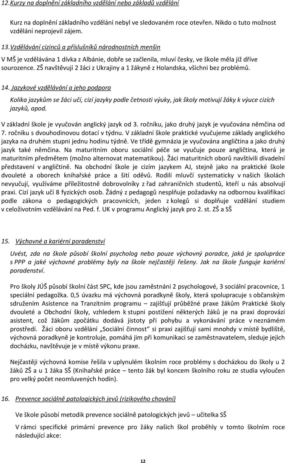 ZŠ navštěvují 2 žáci z Ukrajiny a 1 žákyně z Holandska, všichni bez problémů. 14.