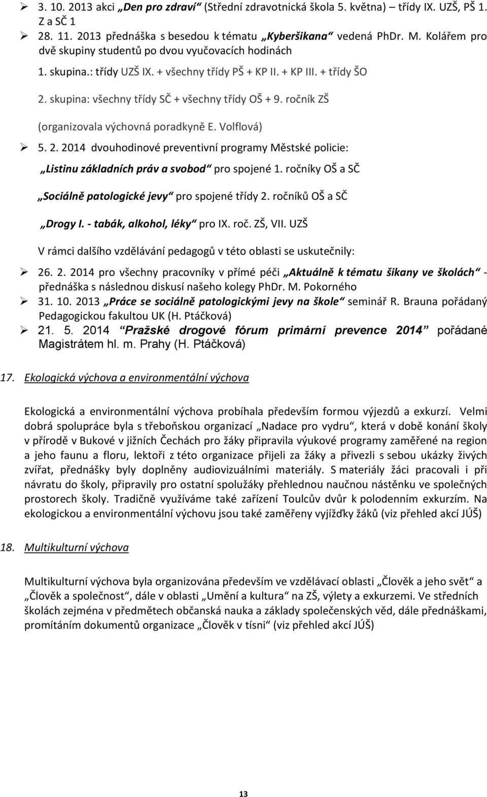 ročník ZŠ (organizovala výchovná poradkyně E. Volflová) 5. 2. 2014 dvouhodinové preventivní programy Městské policie: Listinu základních práv a svobod pro spojené 1.