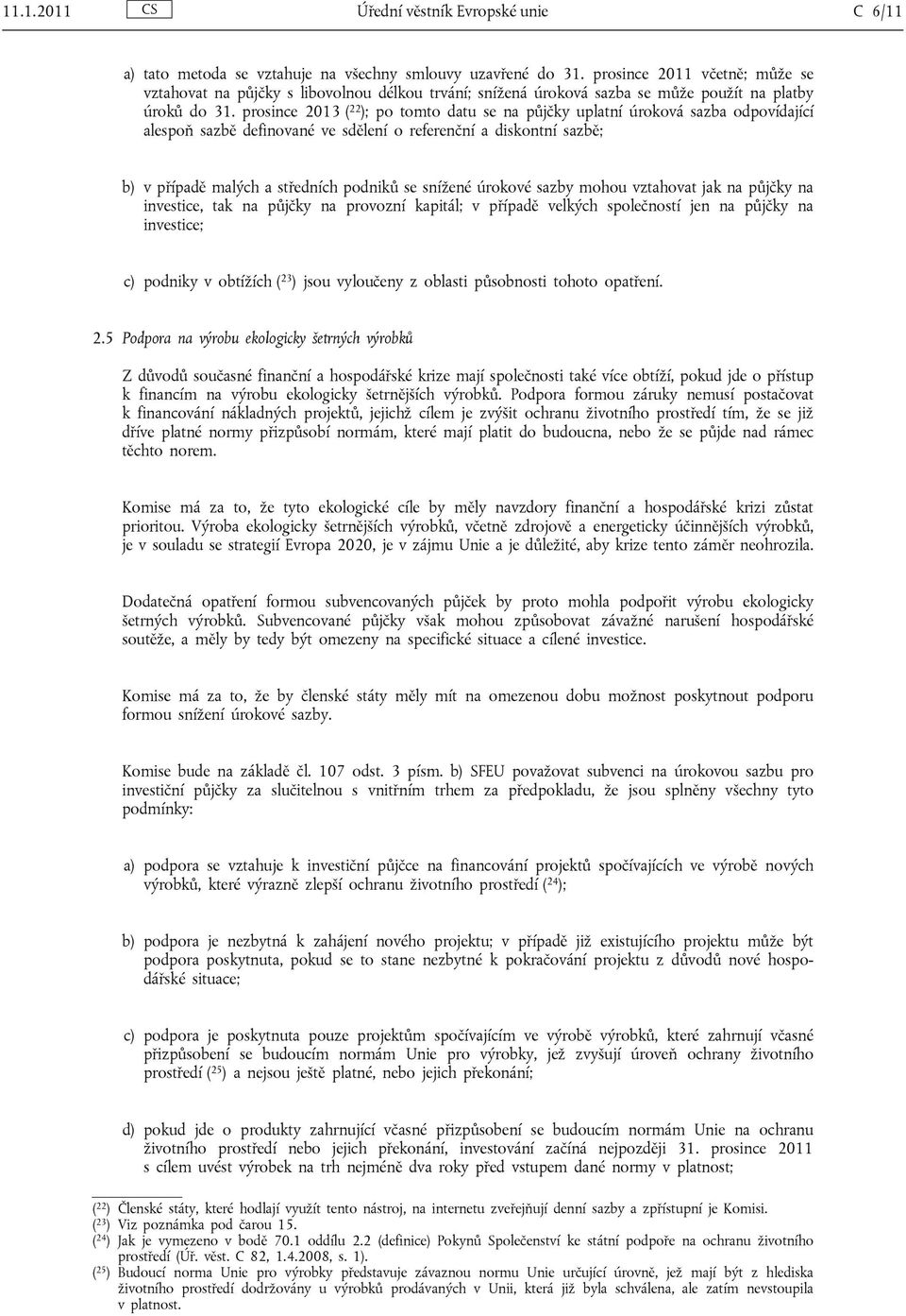 prosince 2013 ( 22 ); po tomto datu se na půjčky uplatní úroková sazba odpovídající alespoň sazbě definované ve sdělení o referenční a diskontní sazbě; b) v případě malých a středních podniků se