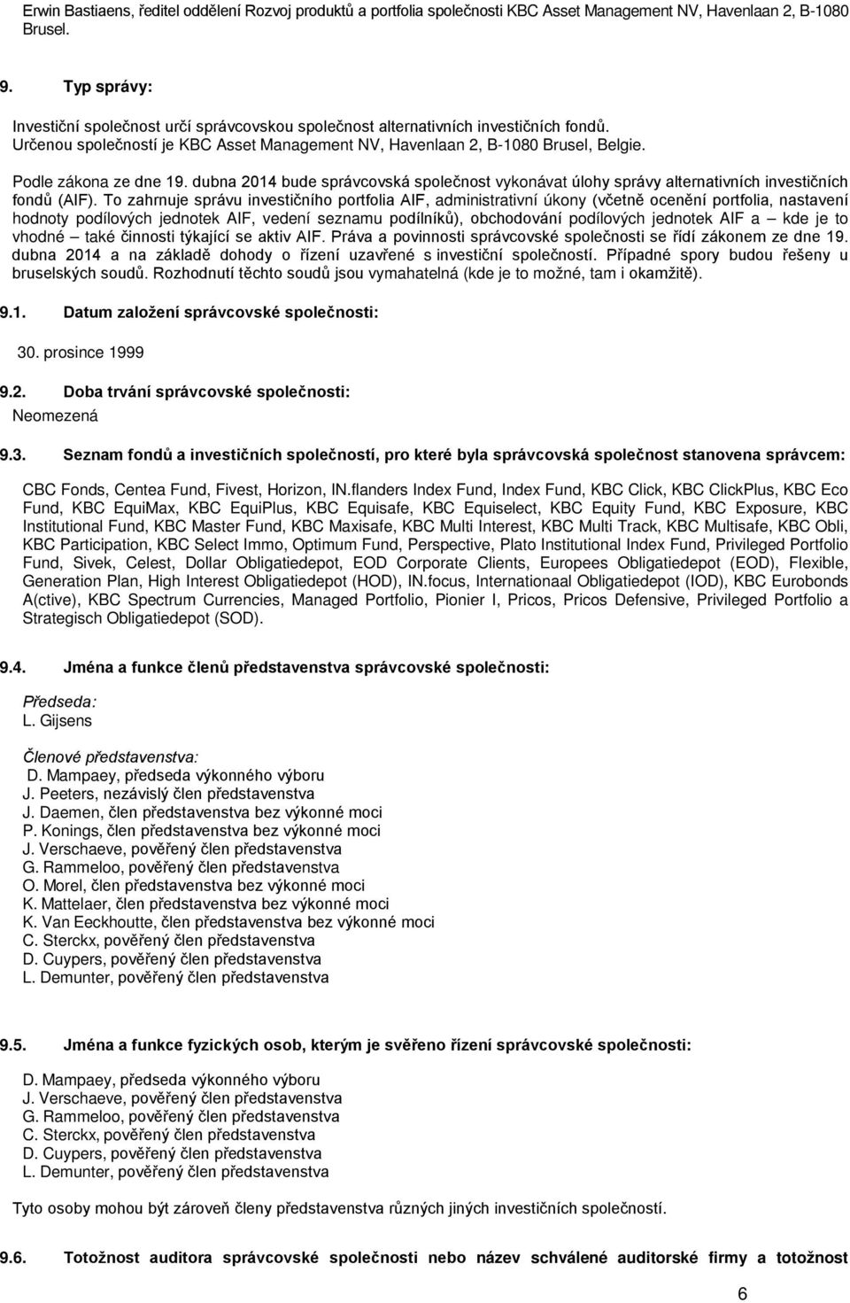 Podle zákona ze dne 19. dubna 2014 bude správcovská společnost vykonávat úlohy správy alternativních investičních fondů (AIF).