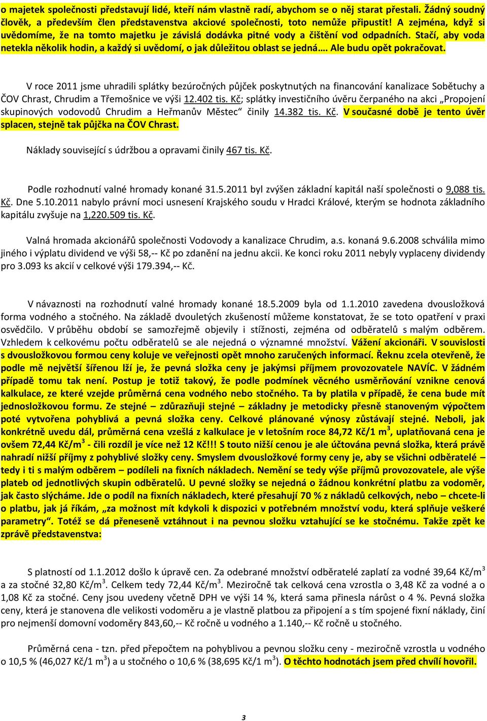 Ale budu opět pokračovat. V roce 2011 jsme uhradili splátky bezúročných půjček poskytnutých na financování kanalizace Sobětuchy a ČOV Chrast, Chrudim a Třemošnice ve výši 12.402 tis.