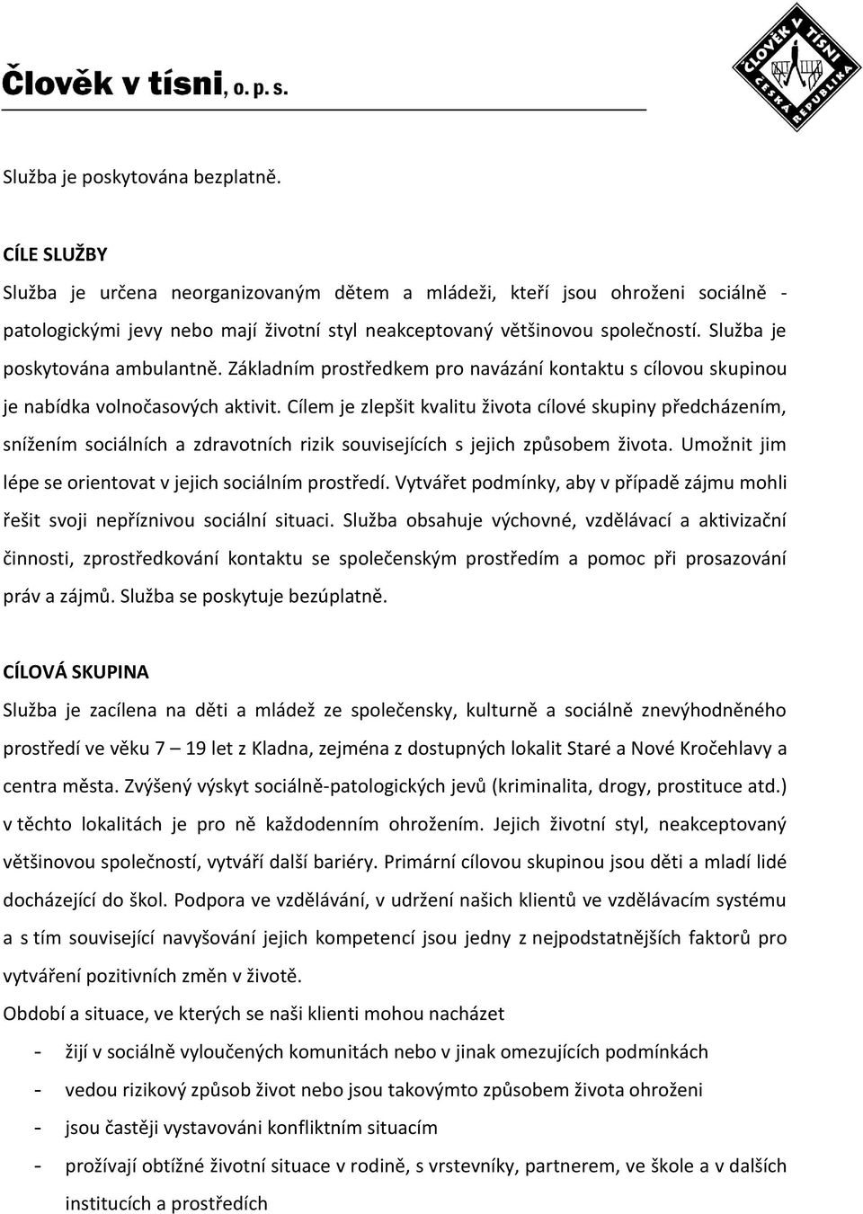 Služba je poskytována ambulantně. Základním prostředkem pro navázání kontaktu s cílovou skupinou je nabídka volnočasových aktivit.