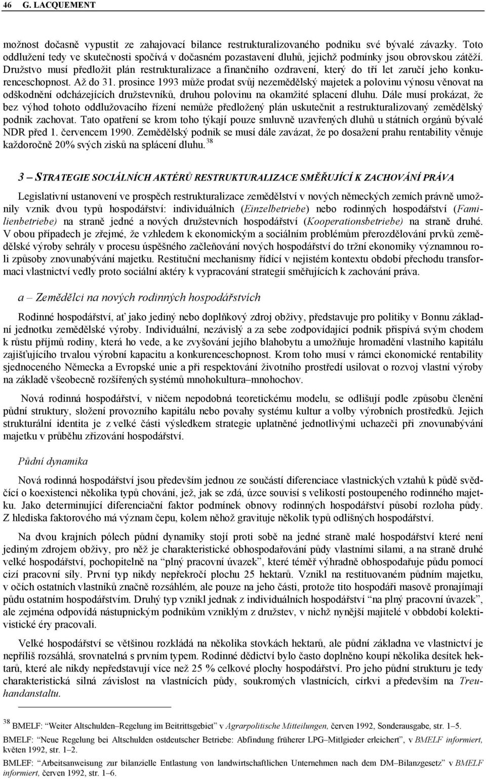 Družstvo musí předložit plán restrukturalizace a finančního ozdravení, který do tří let zaručí jeho konkurenceschopnost. Až do 31.