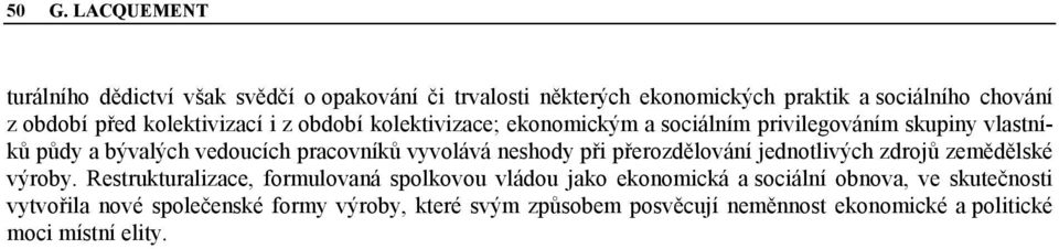 vyvolává neshody při přerozdělování jednotlivých zdrojů zemědělské výroby.