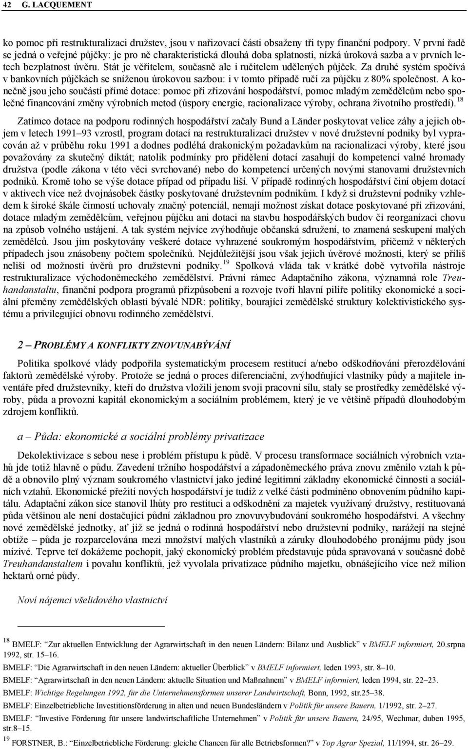 Stát je věřitelem, současně ale i ručitelem udělených půjček. Za druhé systém spočívá v bankovních půjčkách se sníženou úrokovou sazbou: i v tomto případě ručí za půjčku z 80% společnost.