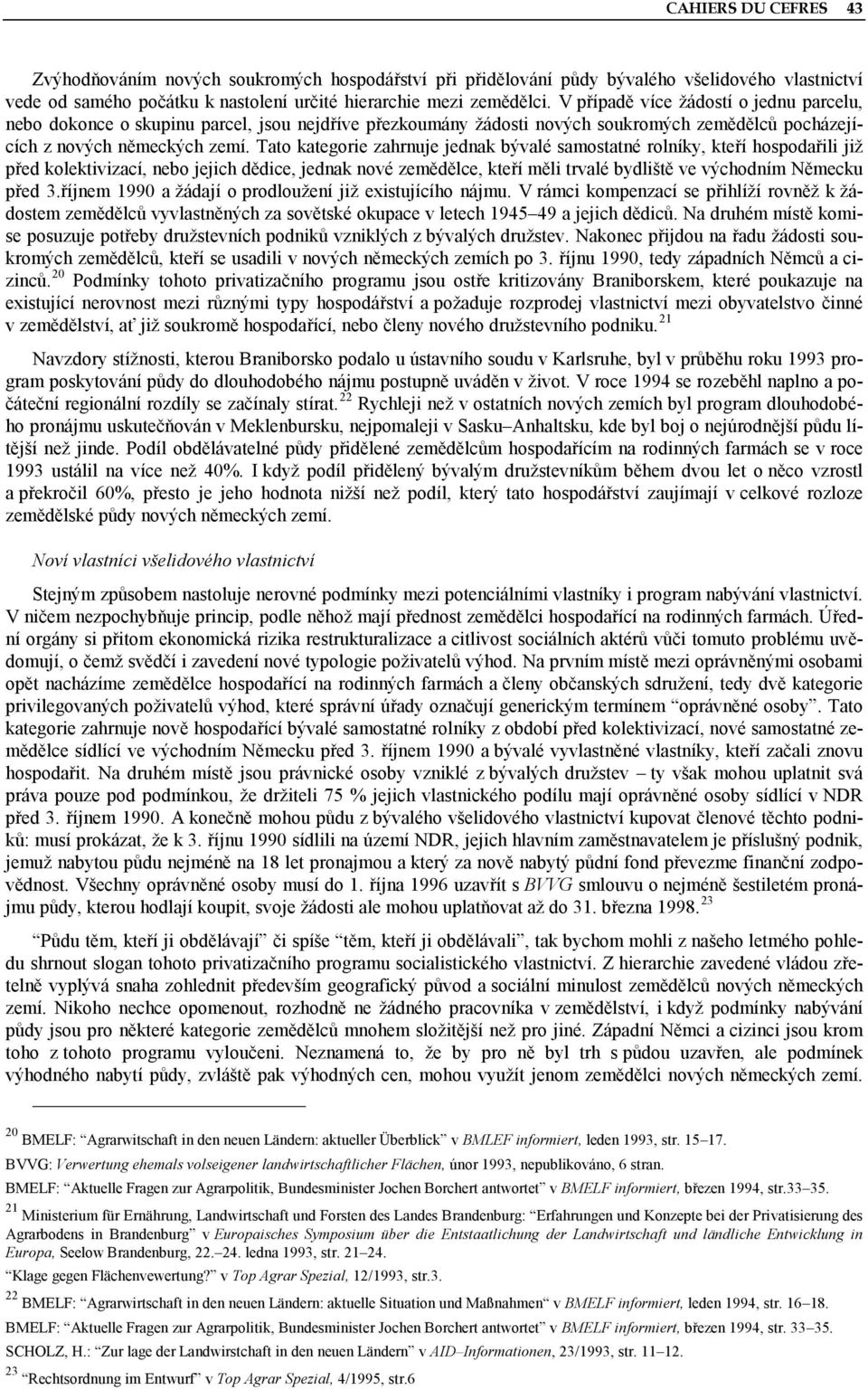 Tato kategorie zahrnuje jednak bývalé samostatné rolníky, kteří hospodařili již před kolektivizací, nebo jejich dědice, jednak nové zemědělce, kteří měli trvalé bydliště ve východním Německu před 3.