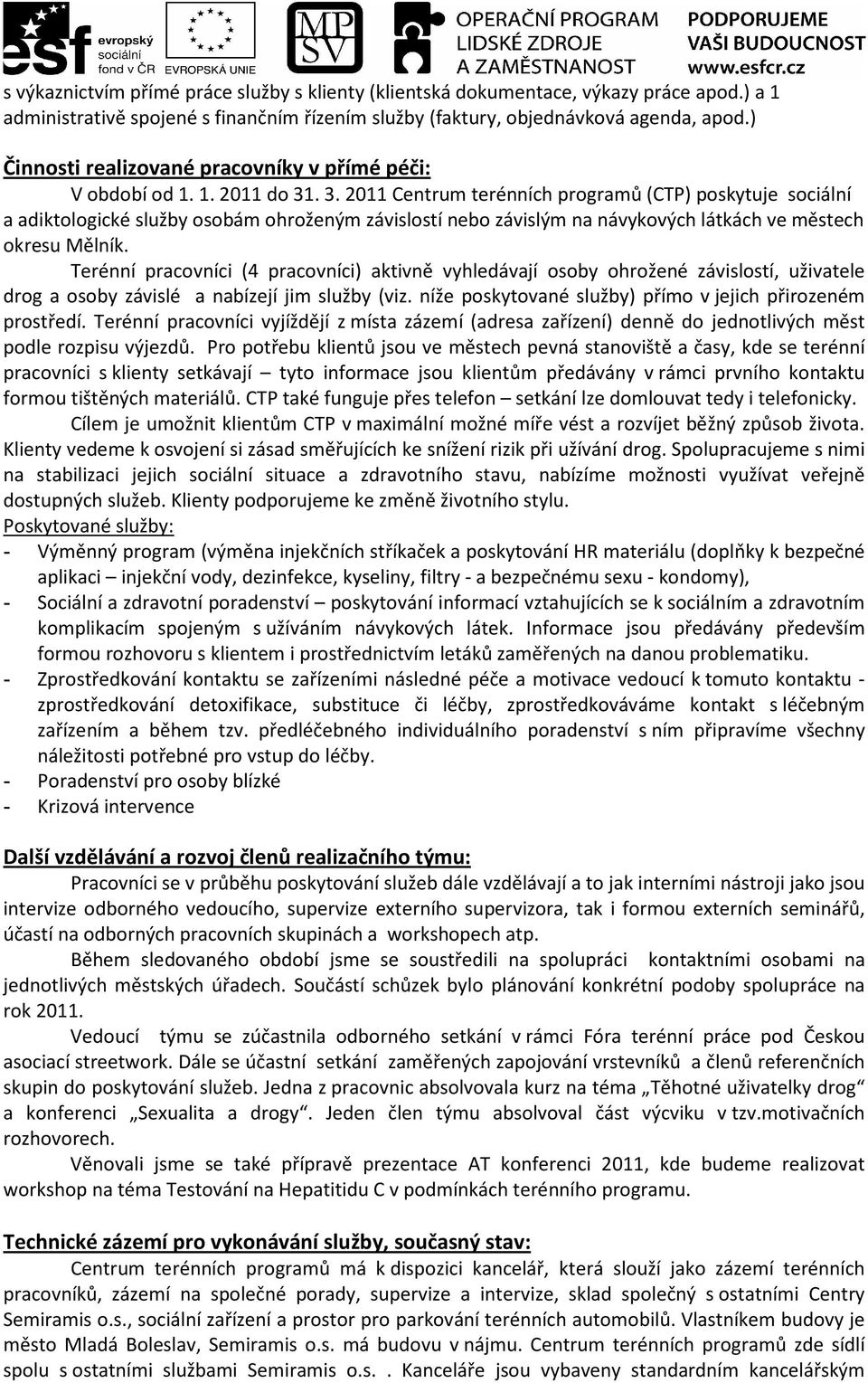 . 3. 2011 Centrum terénních programů (CTP) poskytuje sociální a adiktologické služby osobám ohroženým závislostí nebo závislým na návykových látkách ve městech okresu Mělník.