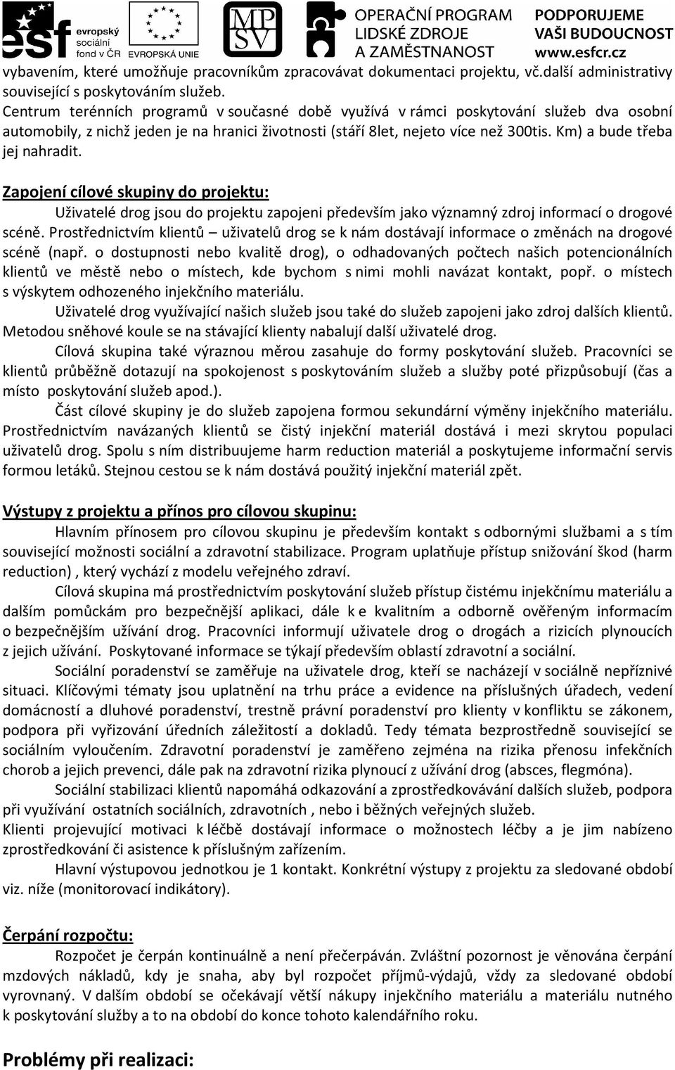 Km) a bude třeba jej nahradit. Zapojení cílové skupiny do projektu: Uživatelé drog jsou do projektu zapojeni především jako významný zdroj informací o drogové scéně.