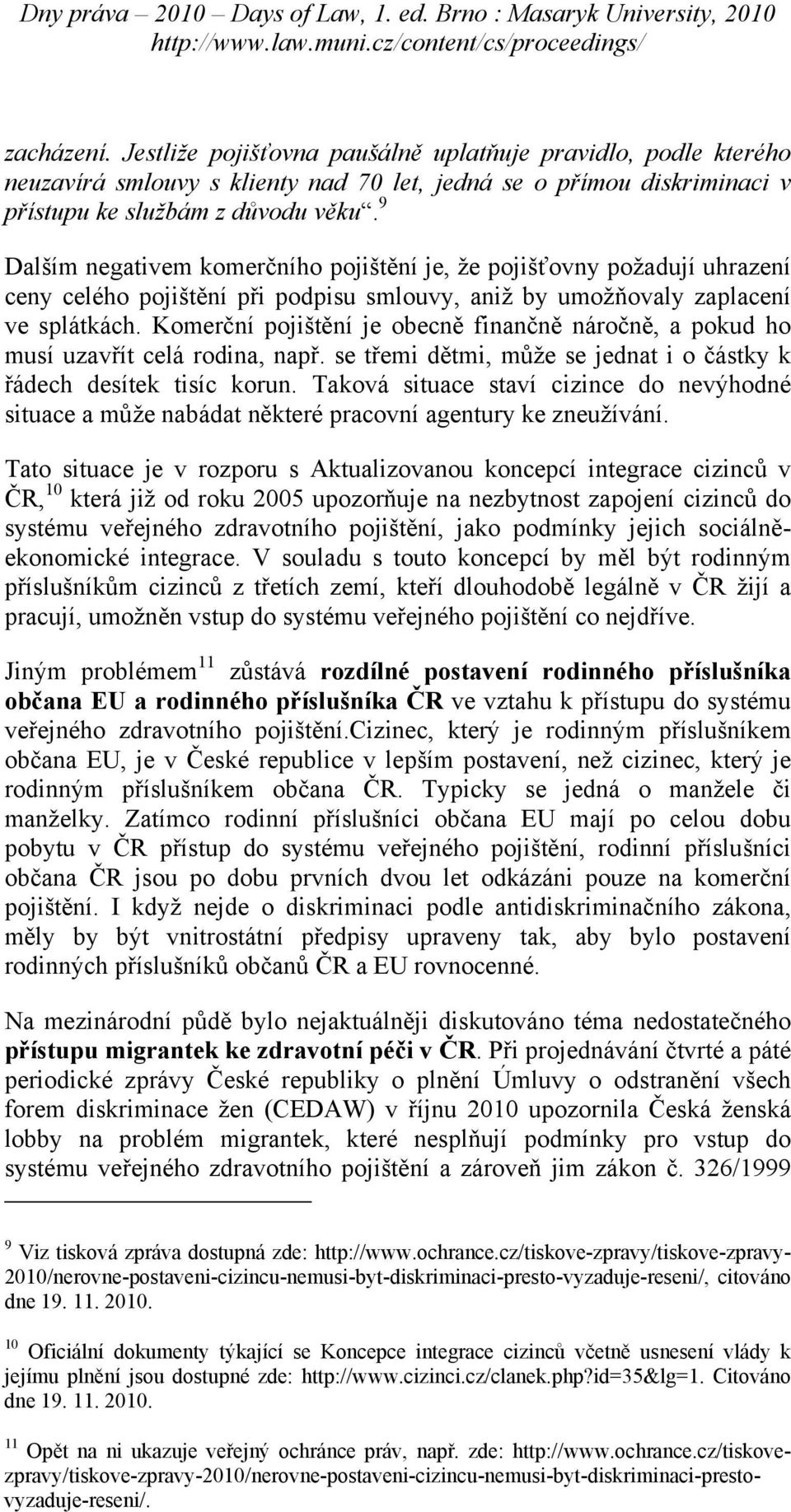 Komerční pojištění je obecně finančně náročně, a pokud ho musí uzavřít celá rodina, např. se třemi dětmi, může se jednat i o částky k řádech desítek tisíc korun.