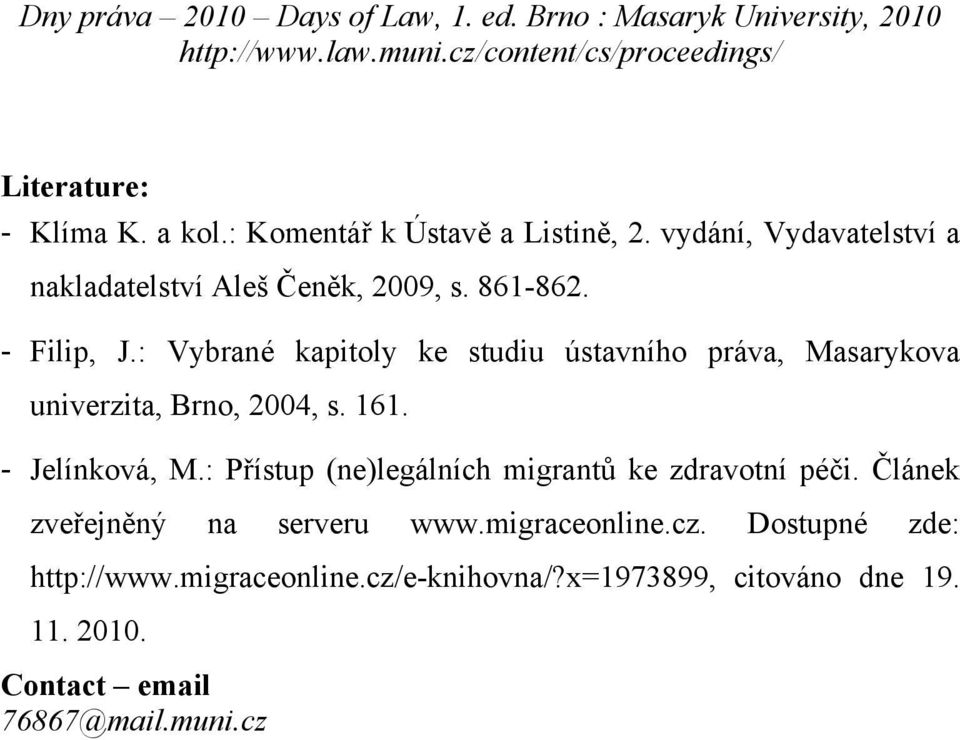 : Vybrané kapitoly ke studiu ústavního práva, Masarykova univerzita, Brno, 2004, s. 161. - Jelínková, M.