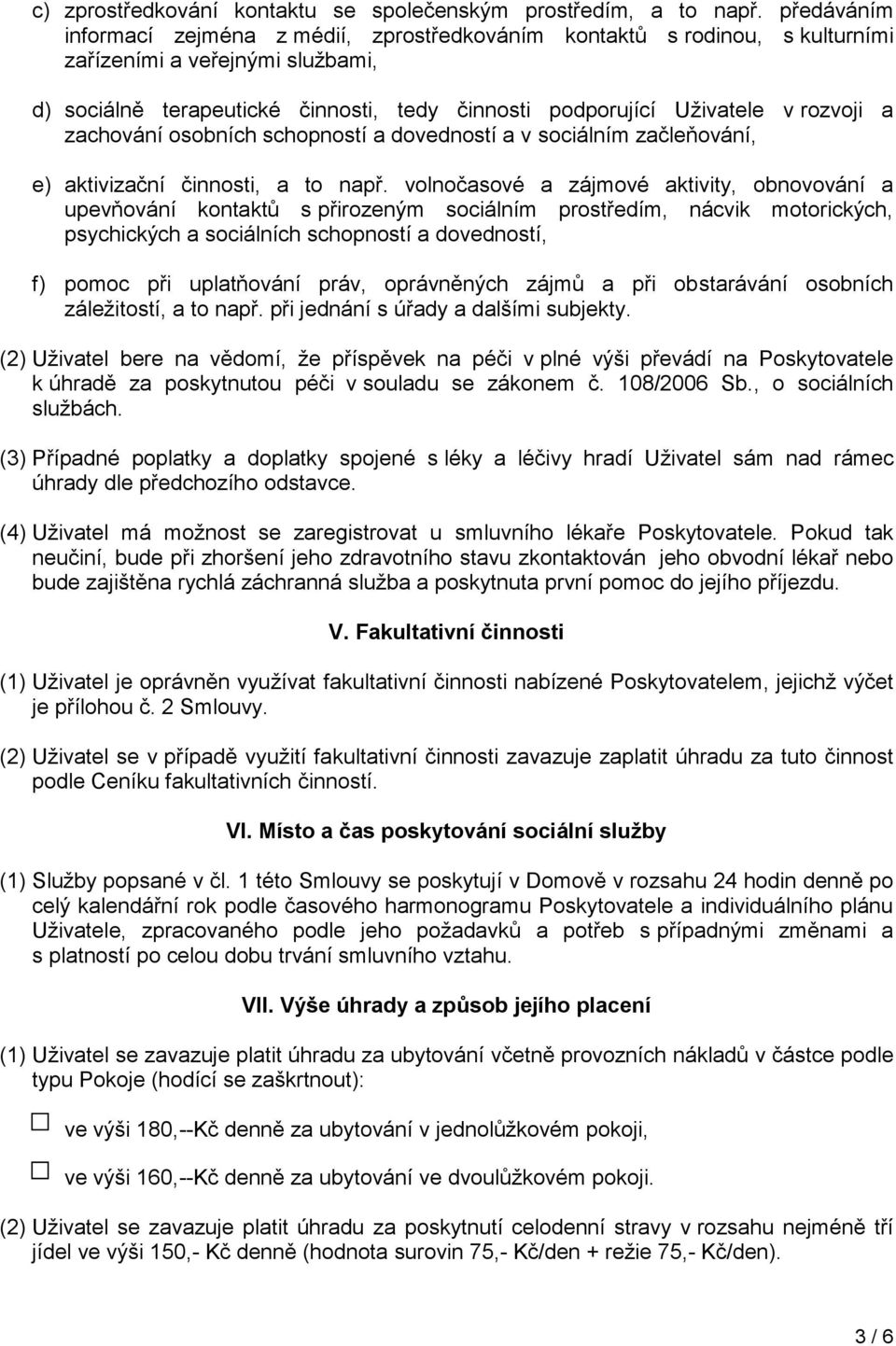 rozvoji a zachování osobních schopností a dovedností a v sociálním začleňování, e) aktivizační činnosti, a to např.