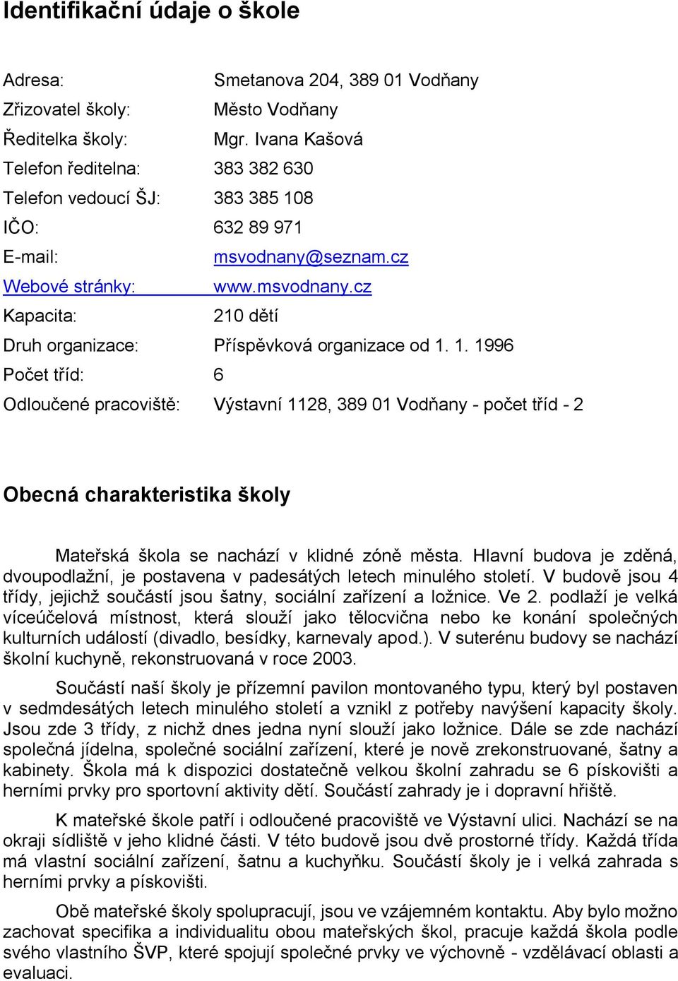 1. 1996 Počet tříd: 6 Odloučené pracoviště: Výstavní 1128, 389 01 Vodňany - počet tříd - 2 Obecná charakteristika školy Mateřská škola se nachází v klidné zóně města.