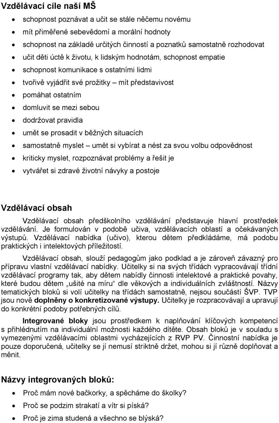 umět se prosadit v běžných situacích samostatně myslet umět si vybírat a nést za svou volbu odpovědnost kriticky myslet, rozpoznávat problémy a řešit je vytvářet si zdravé životní návyky a postoje