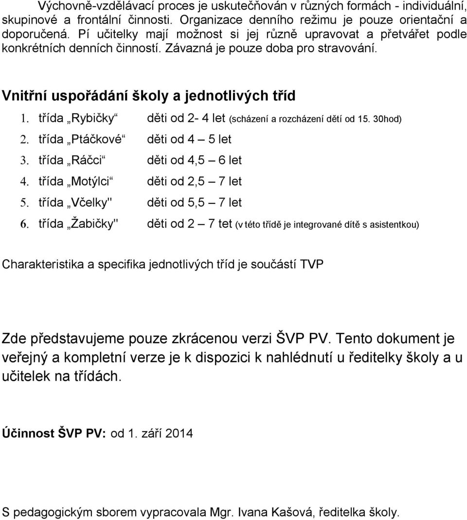 Vnitřní uspořádání školy a jednotlivých tříd třída Rybičky děti od 2-4 let (scházení a rozcházení dětí od 15.