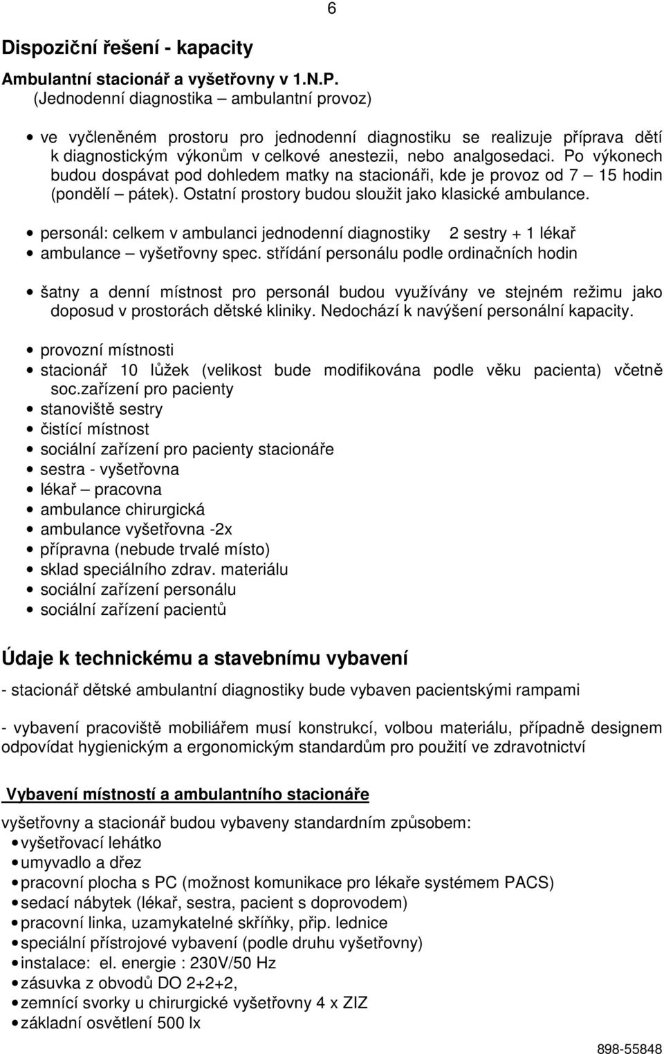 Po výkonech budou dospávat pod dohledem matky na stacionáři, kde je provoz od 7 15 hodin (pondělí pátek). Ostatní prostory budou sloužit jako klasické ambulance.