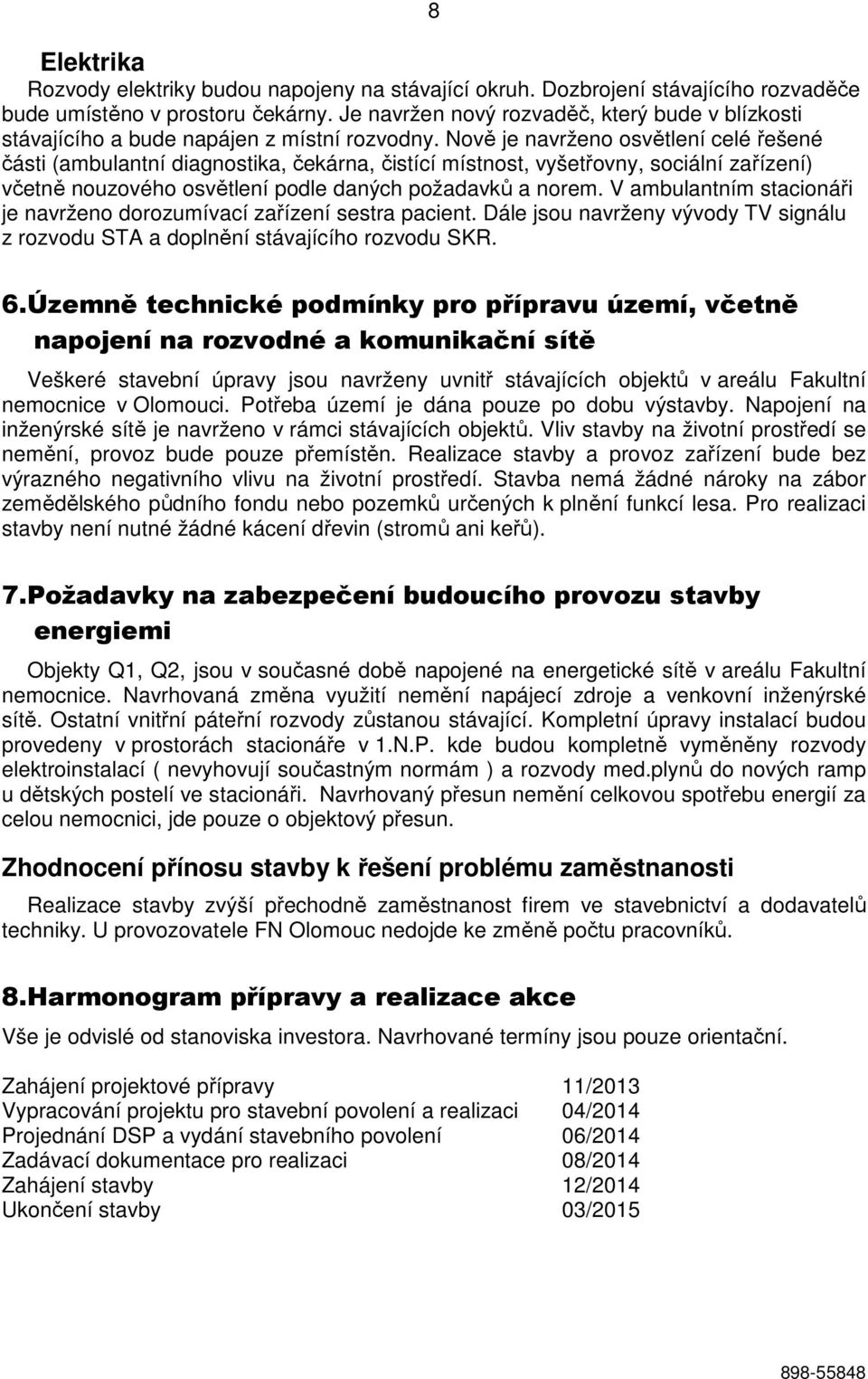 Nově je navrženo osvětlení celé řešené části (ambulantní diagnostika, čekárna, čistící místnost, vyšetřovny, sociální zařízení) včetně nouzového osvětlení podle daných požadavků a norem.