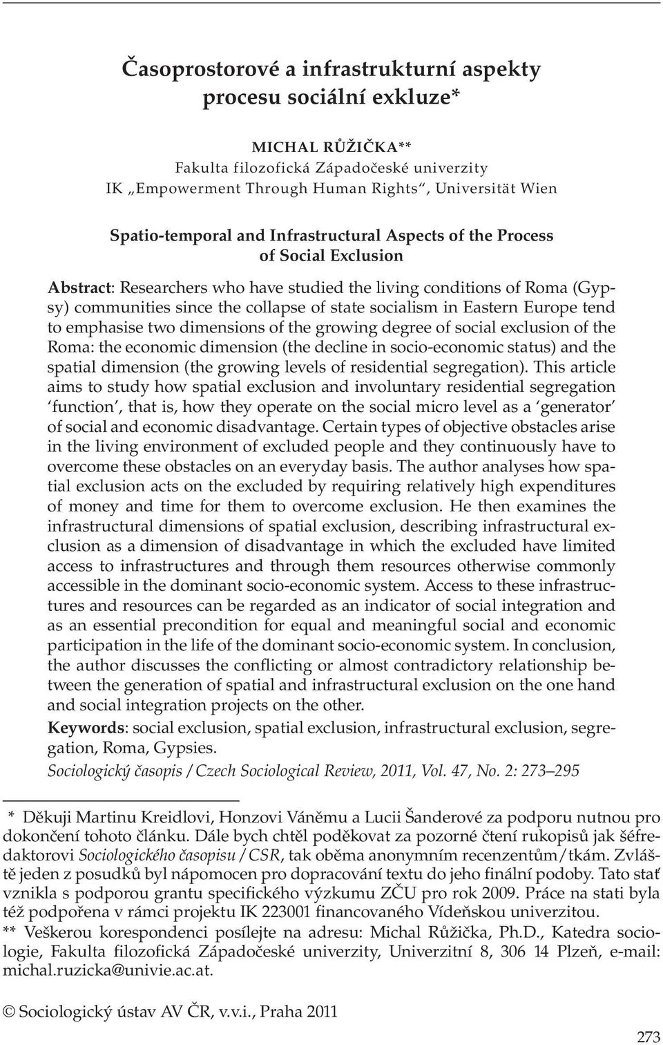 Eastern Europe tend to emphasise two dimensions of the growing degree of social exclusion of the Roma: the economic dimension (the decline in socio-economic status) and the spatial dimension (the