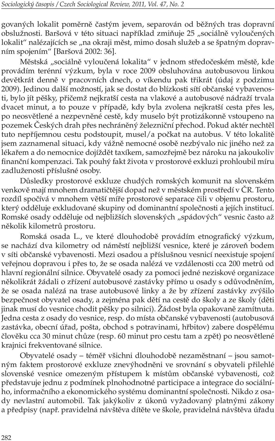 Městská sociálně vyloučená lokalita v jednom středočeském městě, kde provádím terénní výzkum, byla v roce 2009 obsluhována autobusovou linkou devětkrát denně v pracovních dnech, o víkendu pak třikrát