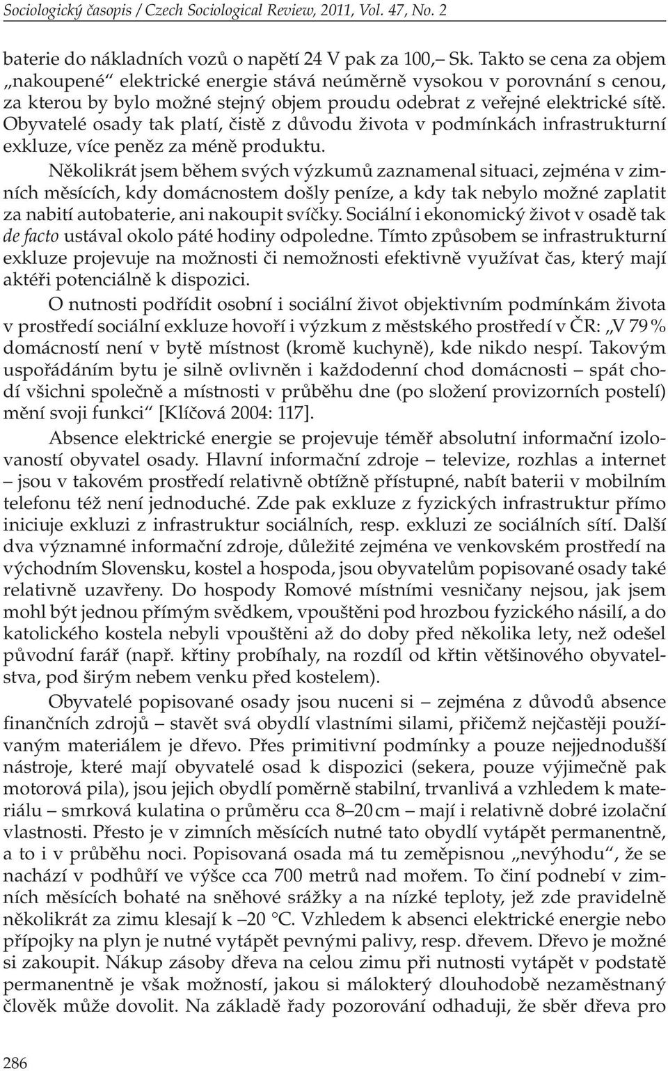 Obyvatelé osady tak platí, čistě z důvodu života v podmínkách infrastrukturní exkluze, více peněz za méně produktu.