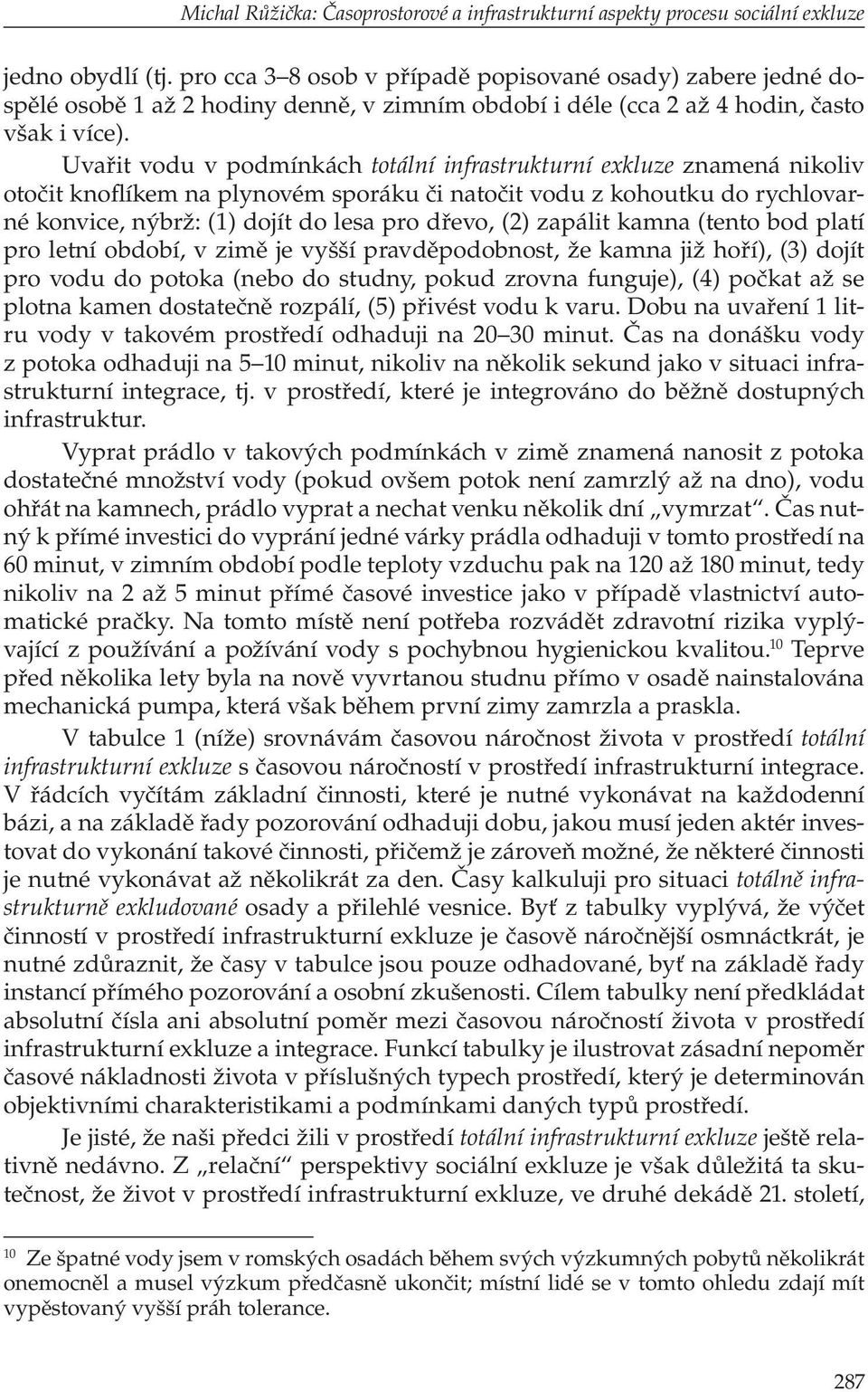 Uvařit vodu v podmínkách totální infrastrukturní exkluze znamená nikoliv otočit knoflíkem na plynovém sporáku či natočit vodu z kohoutku do rychlovarné konvice, nýbrž: (1) dojít do lesa pro dřevo,