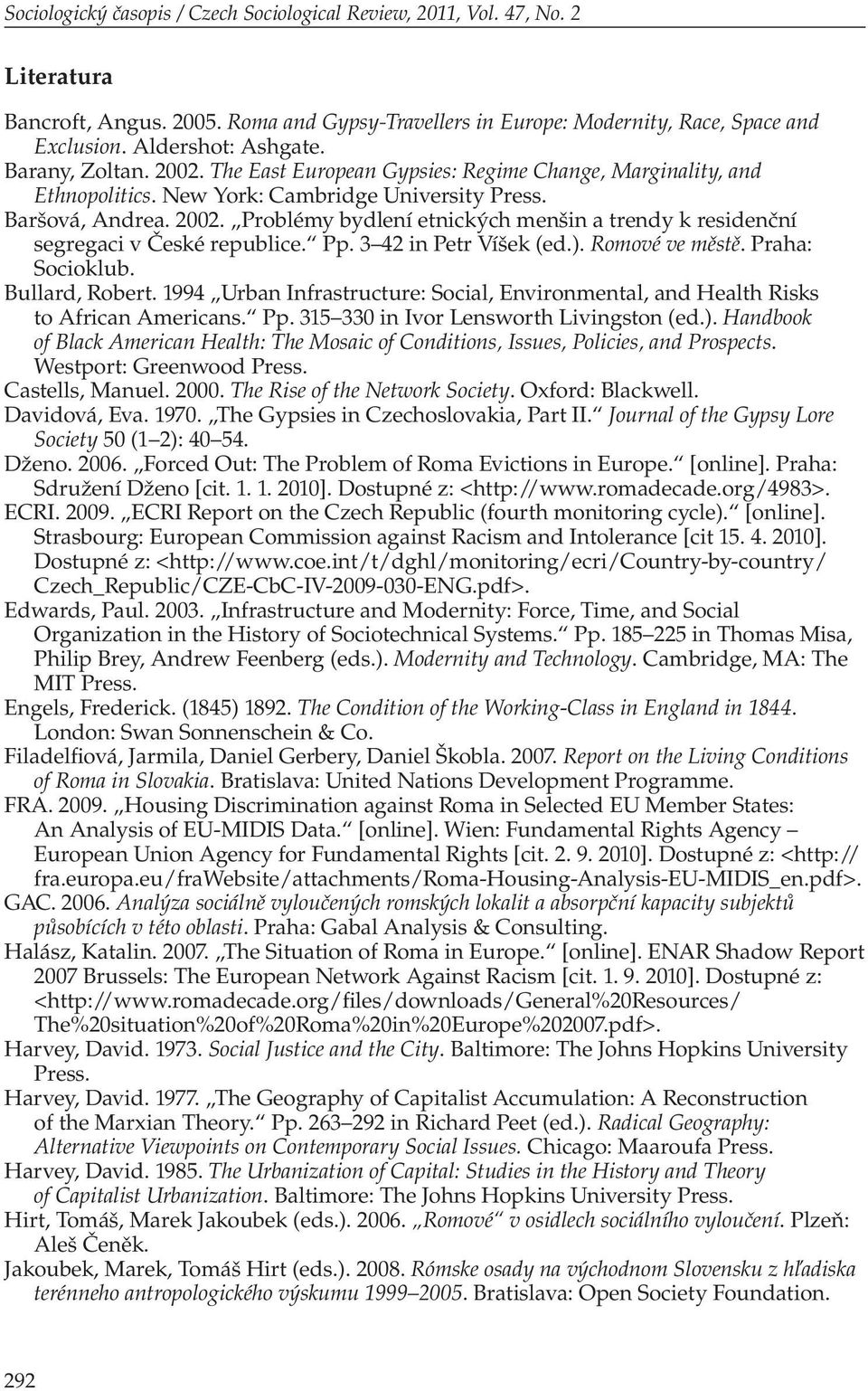 Pp. 3 42 in Petr Víšek (ed.). Romové ve městě. Praha: Socioklub. Bullard, Robert. 1994 Urban Infrastructure: Social, Environmental, and Health Risks to African Americans. Pp.