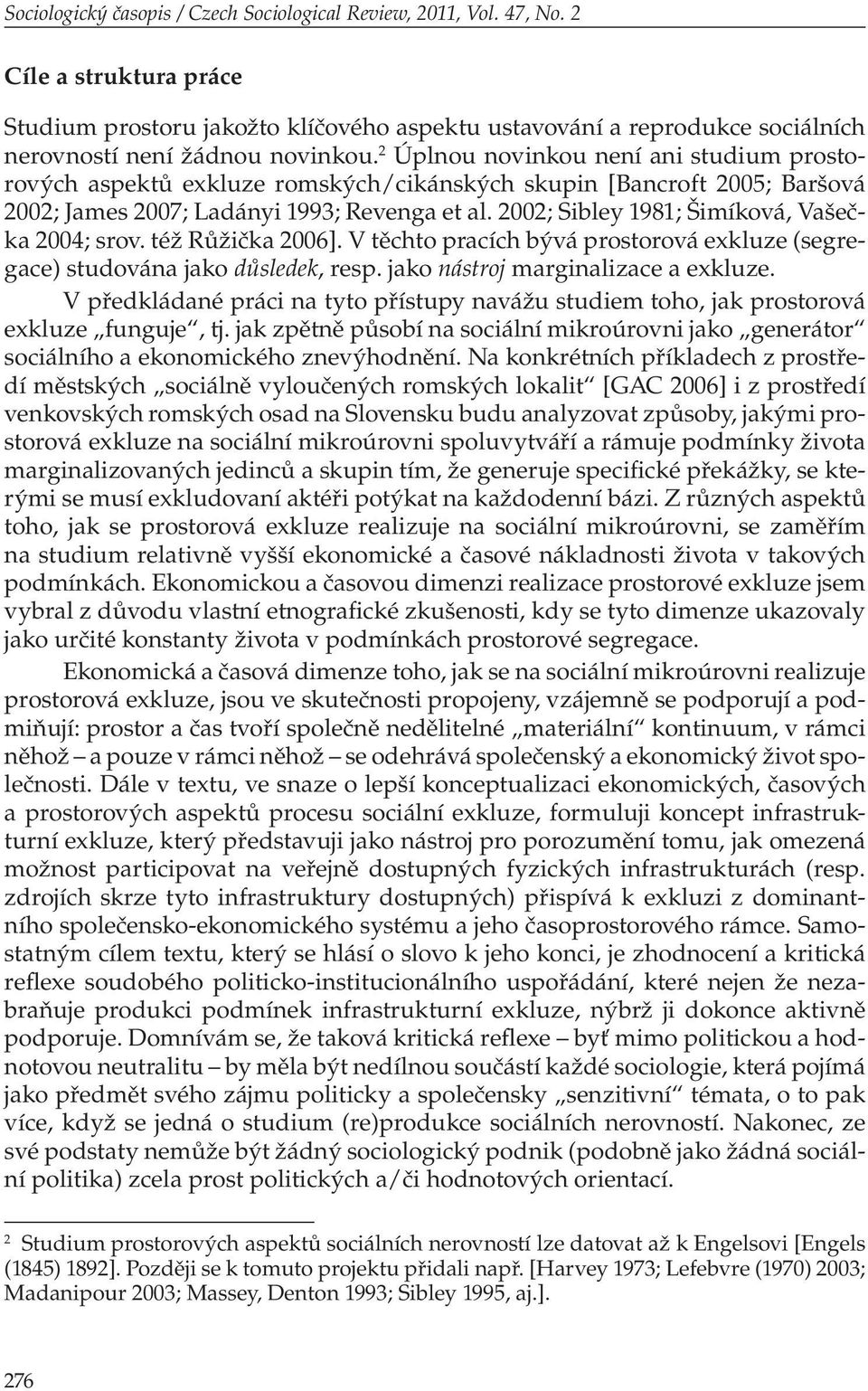 2 Úplnou novinkou není ani studium prostorových aspektů exkluze romských/cikánských skupin [Bancroft 2005; Baršová 2002; James 2007; Ladányi 1993; Revenga et al.