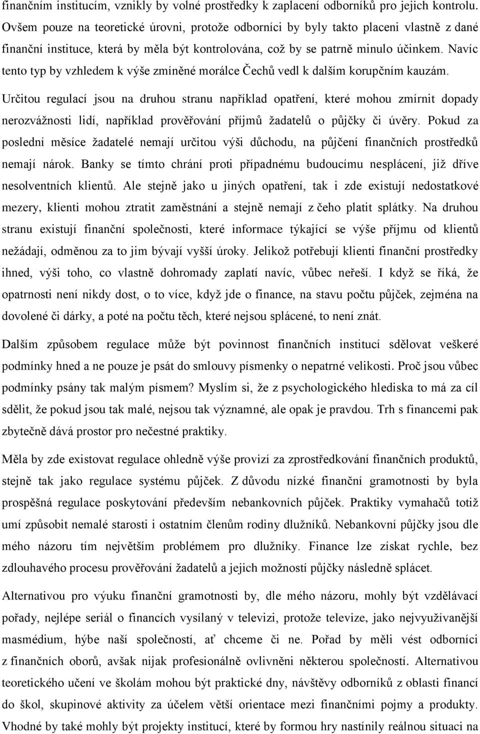 Navíc tento typ by vzhledem k výše zmíněné morálce Čechů vedl k dalším korupčním kauzám.