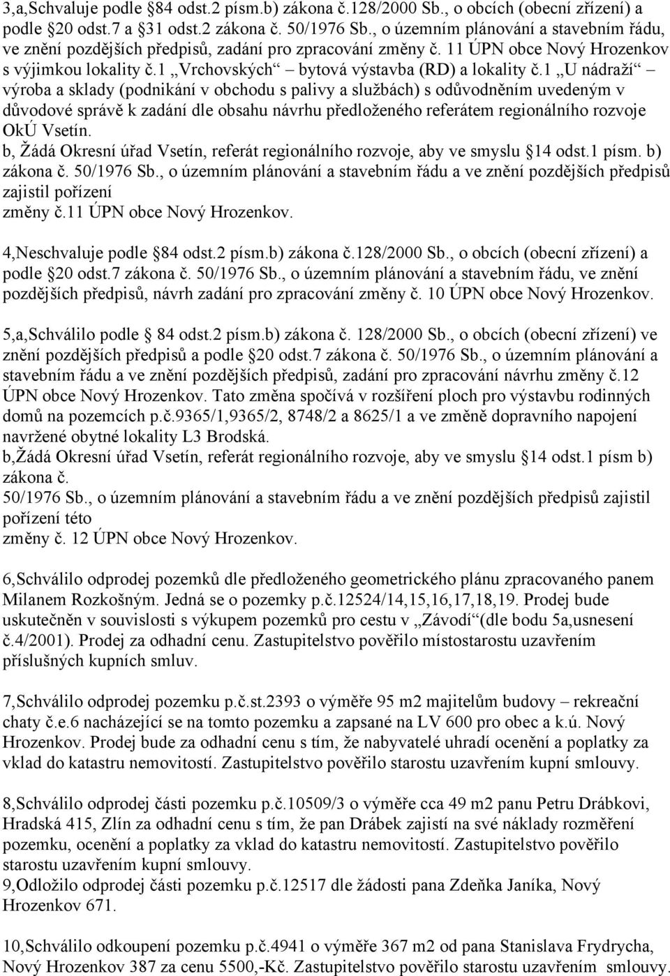 1 U nádraží výroba a sklady (podnikání v obchodu s palivy a službách) s odůvodněním uvedeným v důvodové správě k zadání dle obsahu návrhu předloženého referátem regionálního rozvoje OkÚ Vsetín.