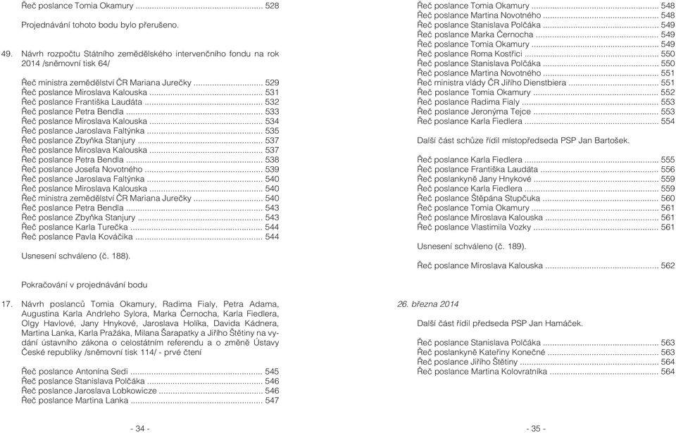 .. 531 Øeè poslance Františka Laudáta... 532 Øeè poslance Petra Bendla... 533 Øeè poslance Miroslava Kalouska... 534 Øeè poslance Jaroslava Faltýnka... 535 Øeè poslance Zbyòka Stanjury.