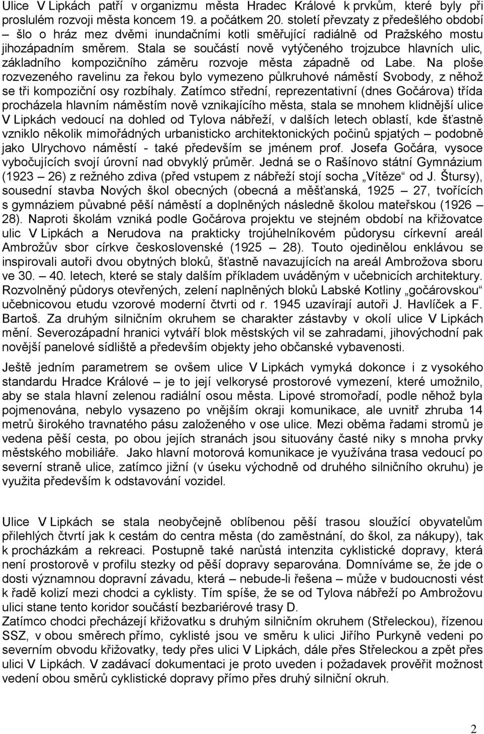 Stala se součástí nově vytýčeného trojzubce hlavních ulic, základního kompozičního záměru rozvoje města západně od Labe.