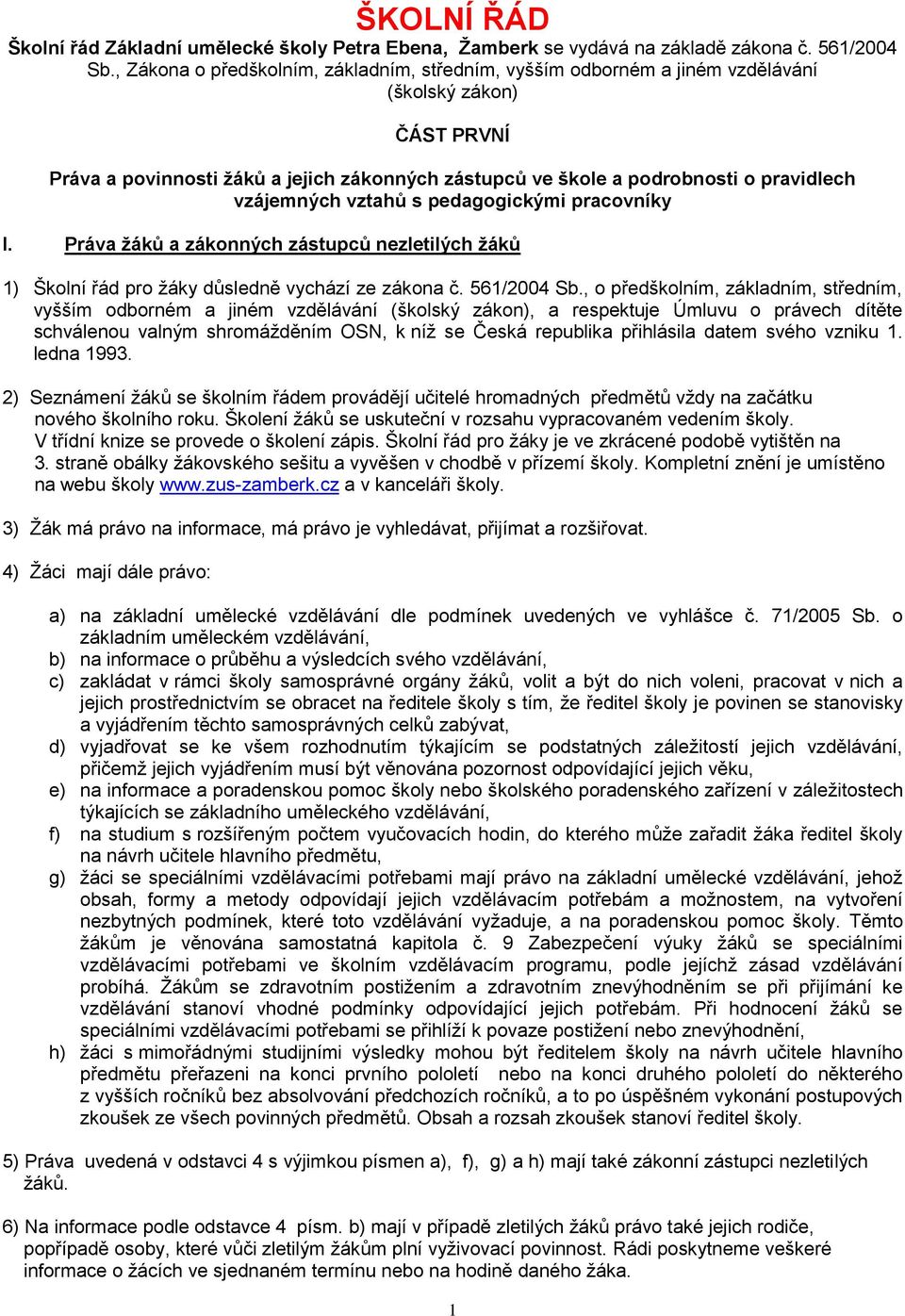 vzájemných vztahů s pedagogickými pracovníky I. Práva žáků a zákonných zástupců nezletilých žáků 1) Školní řád pro žáky důsledně vychází ze zákona č. 561/2004 Sb.