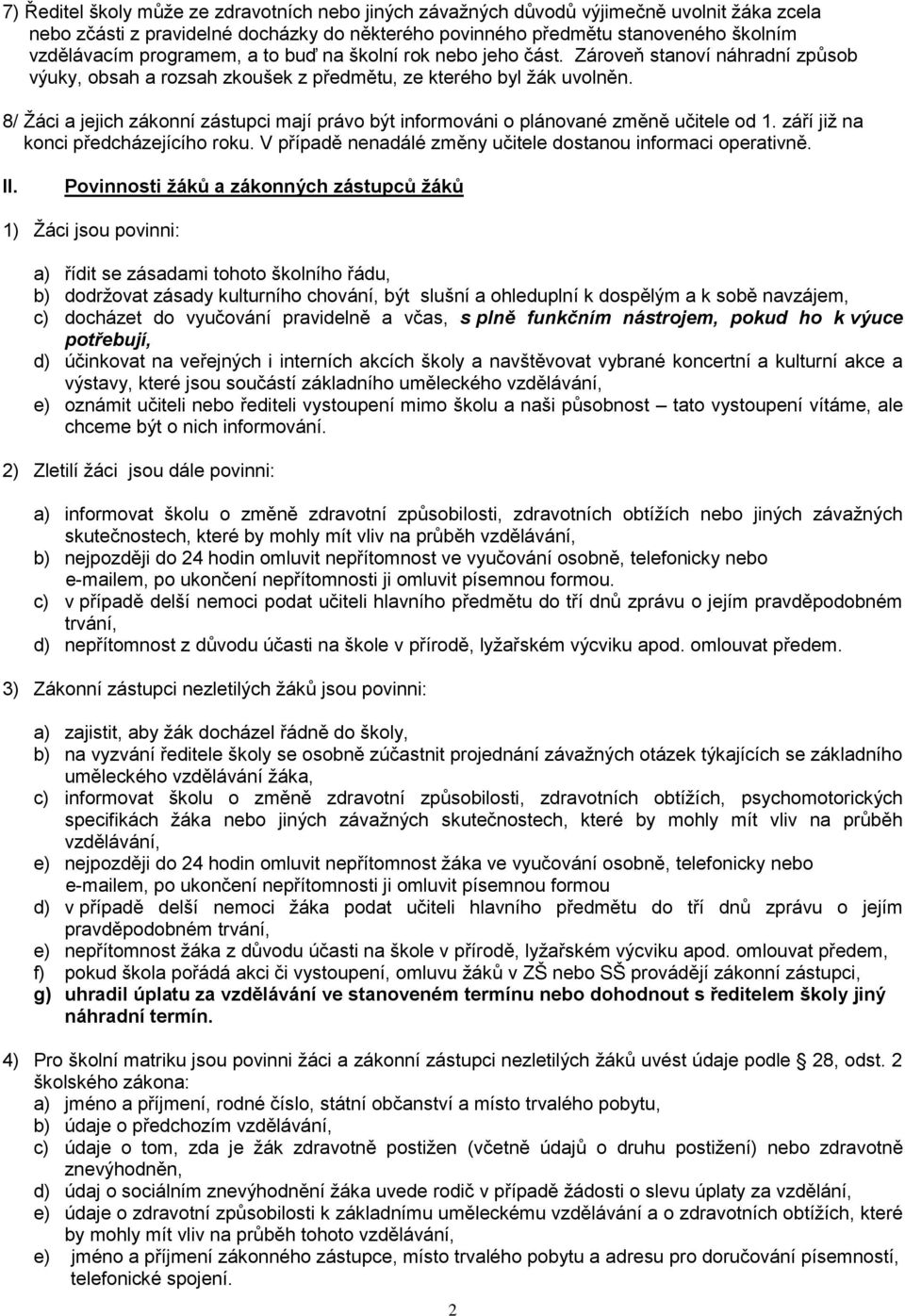 8/ Žáci a jejich zákonní zástupci mají právo být informováni o plánované změně učitele od 1. září již na konci předcházejícího roku. V případě nenadálé změny učitele dostanou informaci operativně. II.